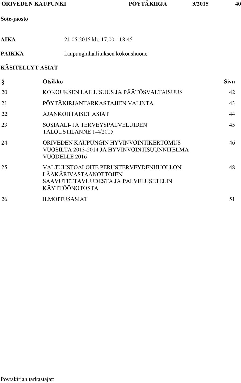 PÖYTÄKIRJANTARKASTAJIEN VALINTA 43 22 AJANKOHTAISET ASIAT 44 23 SOSIAALI- JA TERVEYSPALVELUIDEN TALOUSTILANNE 1-4/2015 24 ORIVEDEN KAUPUNGIN