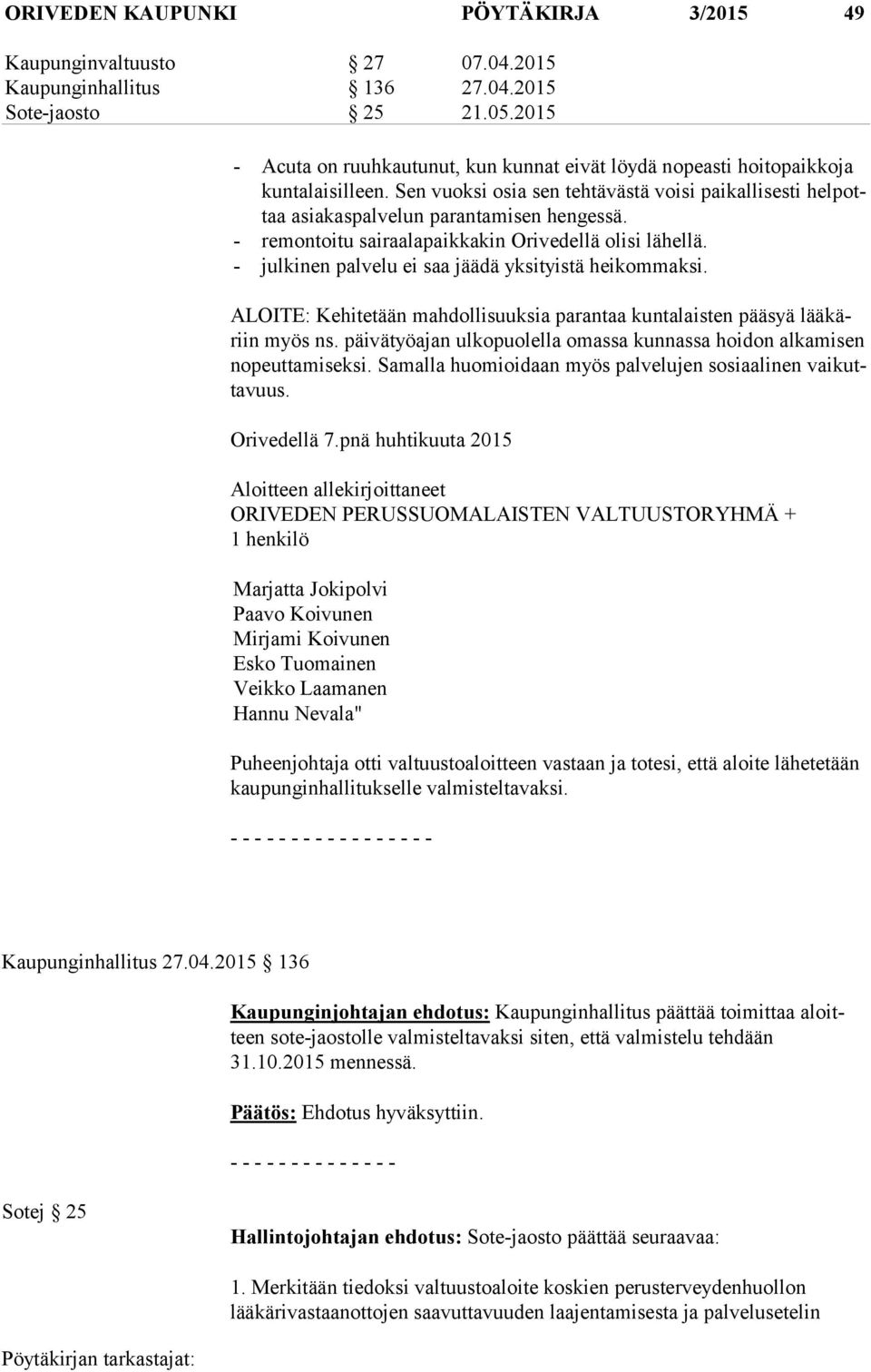- remontoitu sairaalapaikkakin Orivedellä olisi lähellä. - julkinen palvelu ei saa jäädä yksityistä heikommaksi. ALOITE: Kehitetään mahdollisuuksia parantaa kuntalaisten pääsyä lää käriin myös ns.