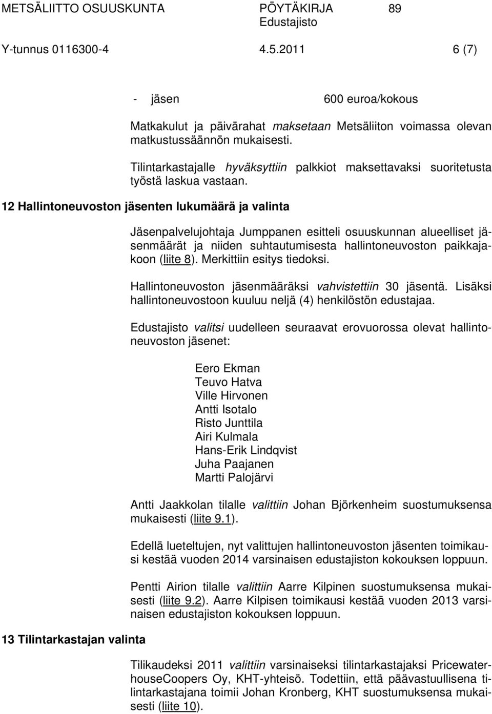 12 Hallintoneuvoston jäsenten lukumäärä ja valinta 13 Tilintarkastajan valinta Jäsenpalvelujohtaja Jumppanen esitteli osuuskunnan alueelliset jäsenmäärät ja niiden suhtautumisesta hallintoneuvoston