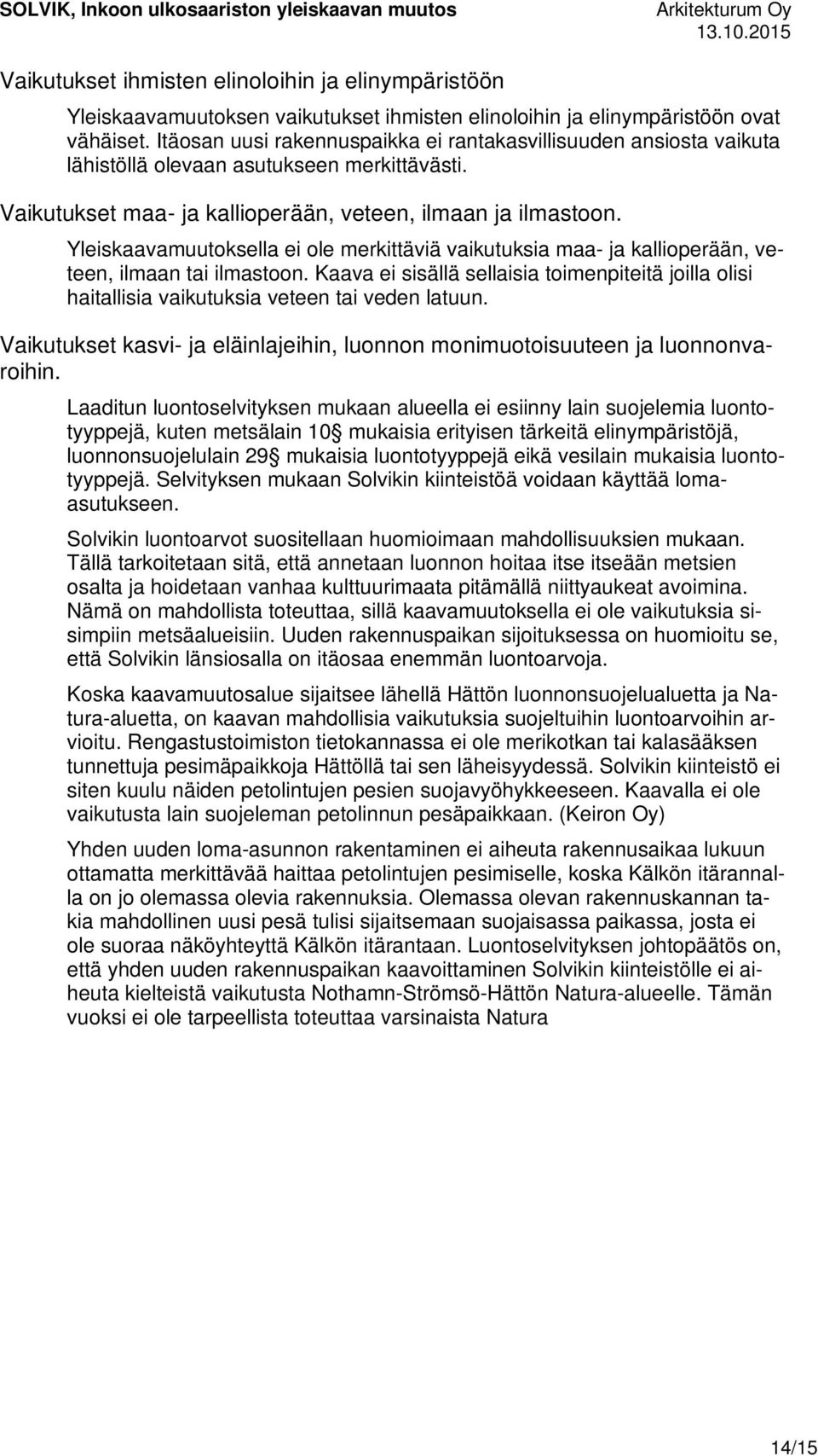 Yleiskaavamuutoksella ei ole merkittäviä vaikutuksia maa- ja kallioperään, veteen, ilmaan tai ilmastoon.