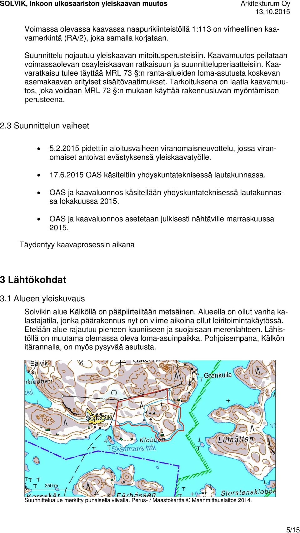 Kaavaratkaisu tulee täyttää MRL 73 :n ranta-alueiden loma-asutusta koskevan asemakaavan erityiset sisältövaatimukset.