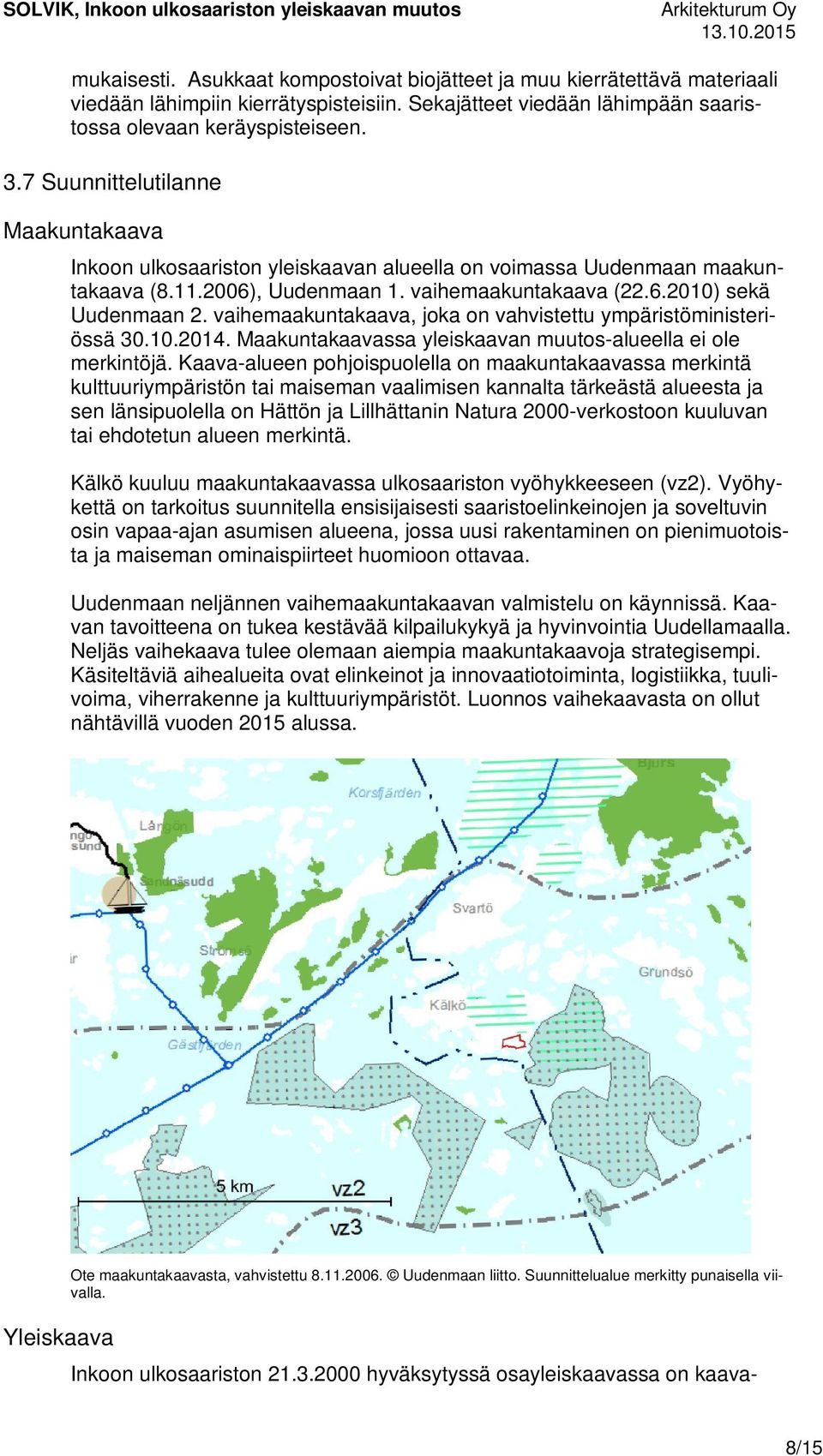 vaihemaakuntakaava, joka on vahvistettu ympäristöministeriössä 30.10.2014. Maakuntakaavassa yleiskaavan muutos-alueella ei ole merkintöjä.