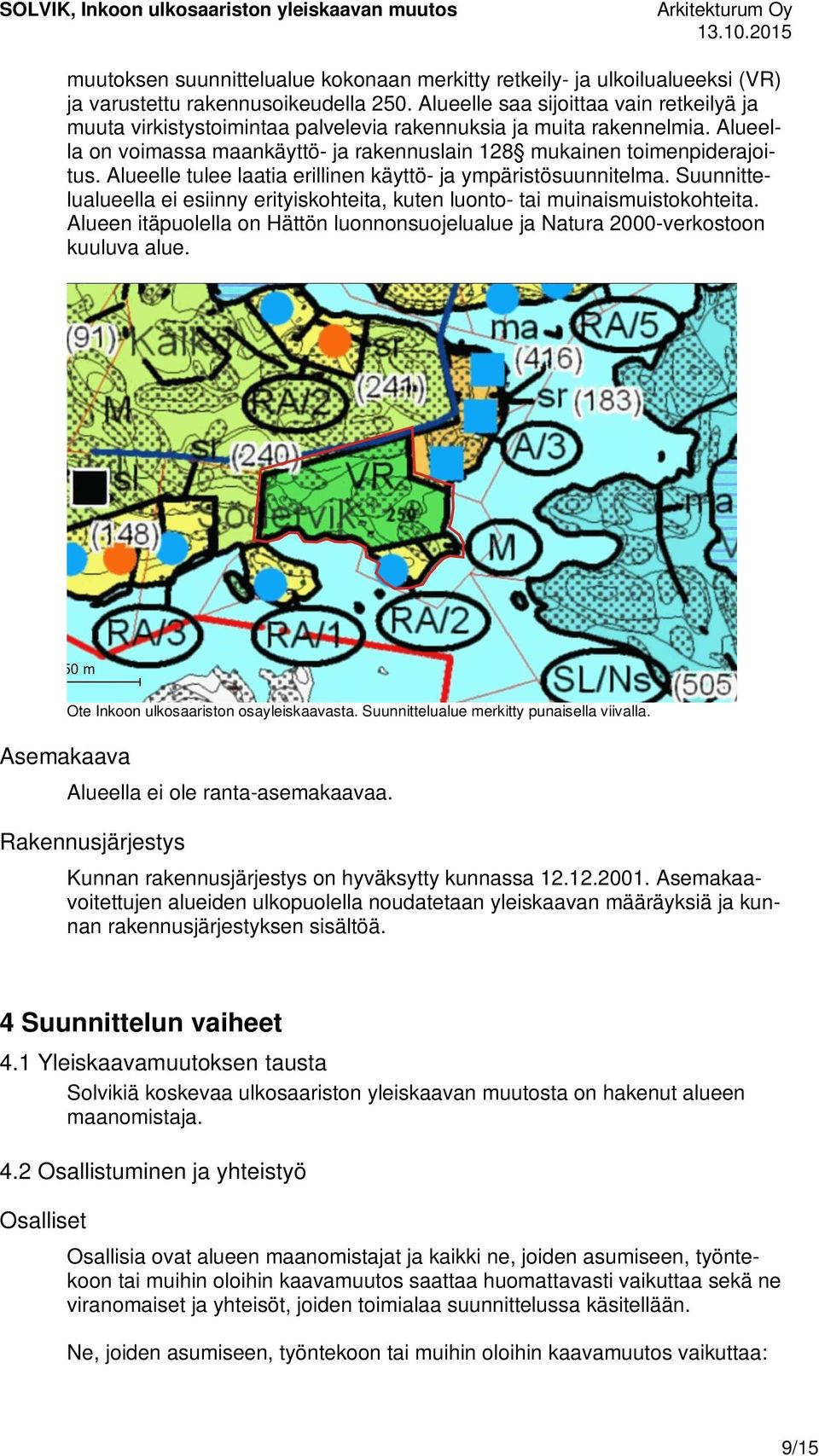 Alueelle tulee laatia erillinen käyttö- ja ympäristösuunnitelma. Suunnittelualueella ei esiinny erityiskohteita, kuten luonto- tai muinaismuistokohteita.