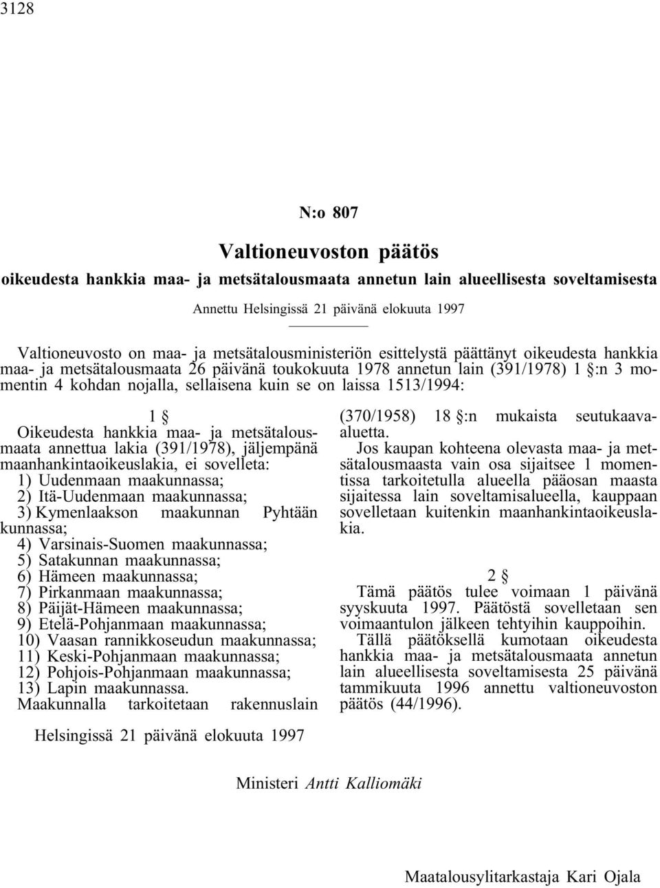 laissa 1513/1994: 1 Oikeudesta hankkia maa- ja metsätalousmaata annettua lakia (391/1978), jäljempänä maanhankintaoikeuslakia, ei sovelleta: 1) Uudenmaan maakunnassa; 2) Itä-Uudenmaan maakunnassa; 3)