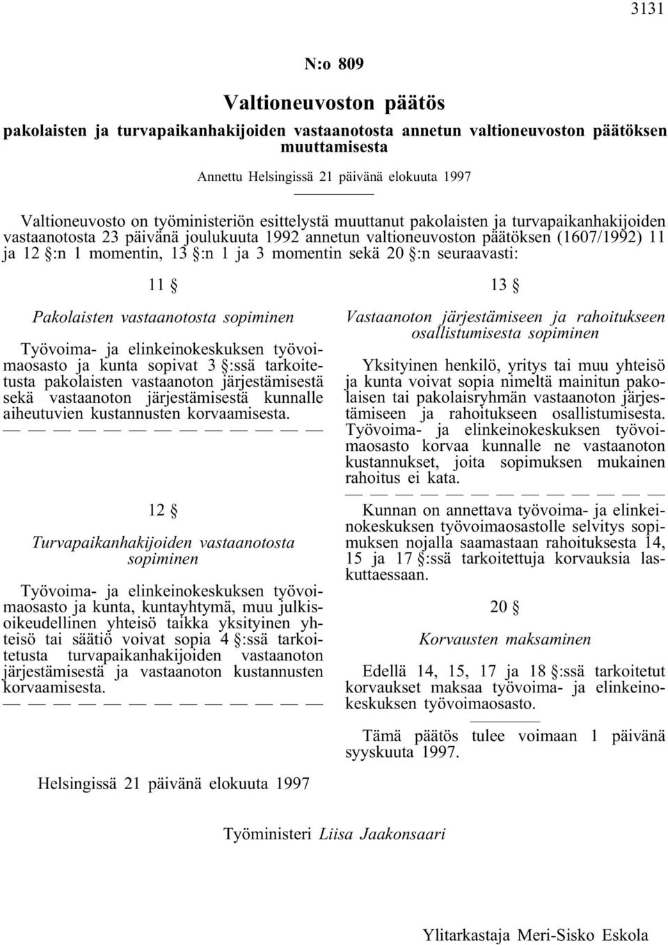 momentin sekä 20 :n seuraavasti: 11 Pakolaisten vastaanotosta sopiminen Työvoima- ja elinkeinokeskuksen työvoimaosasto ja kunta sopivat 3 :ssä tarkoitetusta pakolaisten vastaanoton järjestämisestä