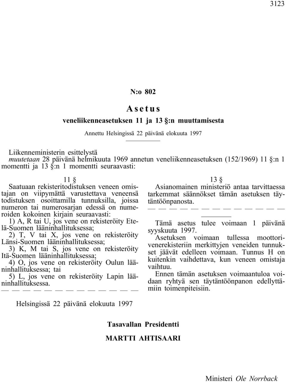 tunnuksilla, joissa numeron tai numerosarjan edessä on numeroiden kokoinen kirjain seuraavasti: 1) A, R tai U, jos vene on rekisteröity Etelä-Suomen lääninhallituksessa; 2) T, V tai X, jos vene on