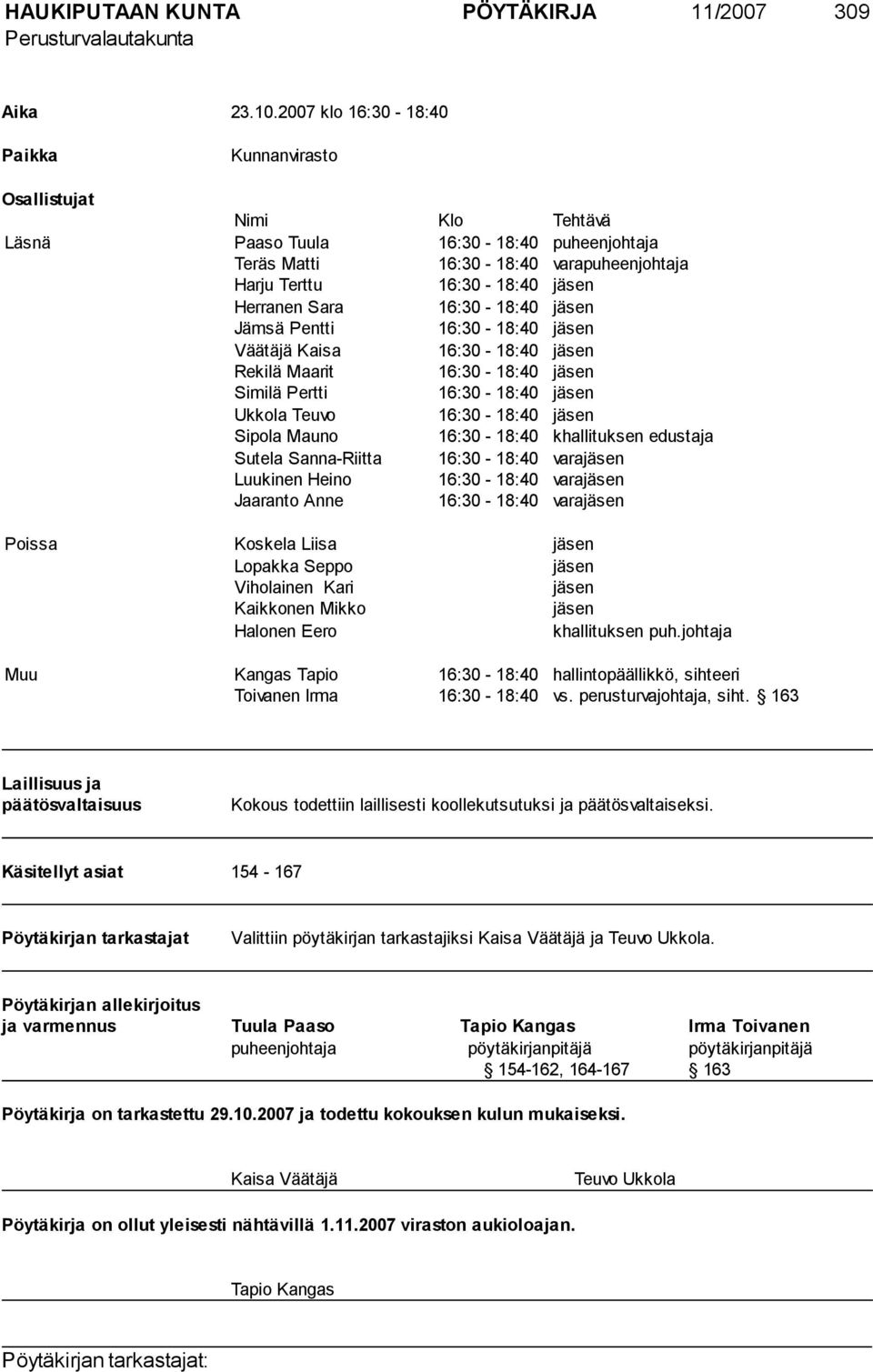 Sara 16:30-18:40 jäsen Jämsä Pentti 16:30-18:40 jäsen Väätäjä Kaisa 16:30-18:40 jäsen Rekilä Maarit 16:30-18:40 jäsen Similä Pertti 16:30-18:40 jäsen Ukkola Teuvo 16:30-18:40 jäsen Sipola Mauno