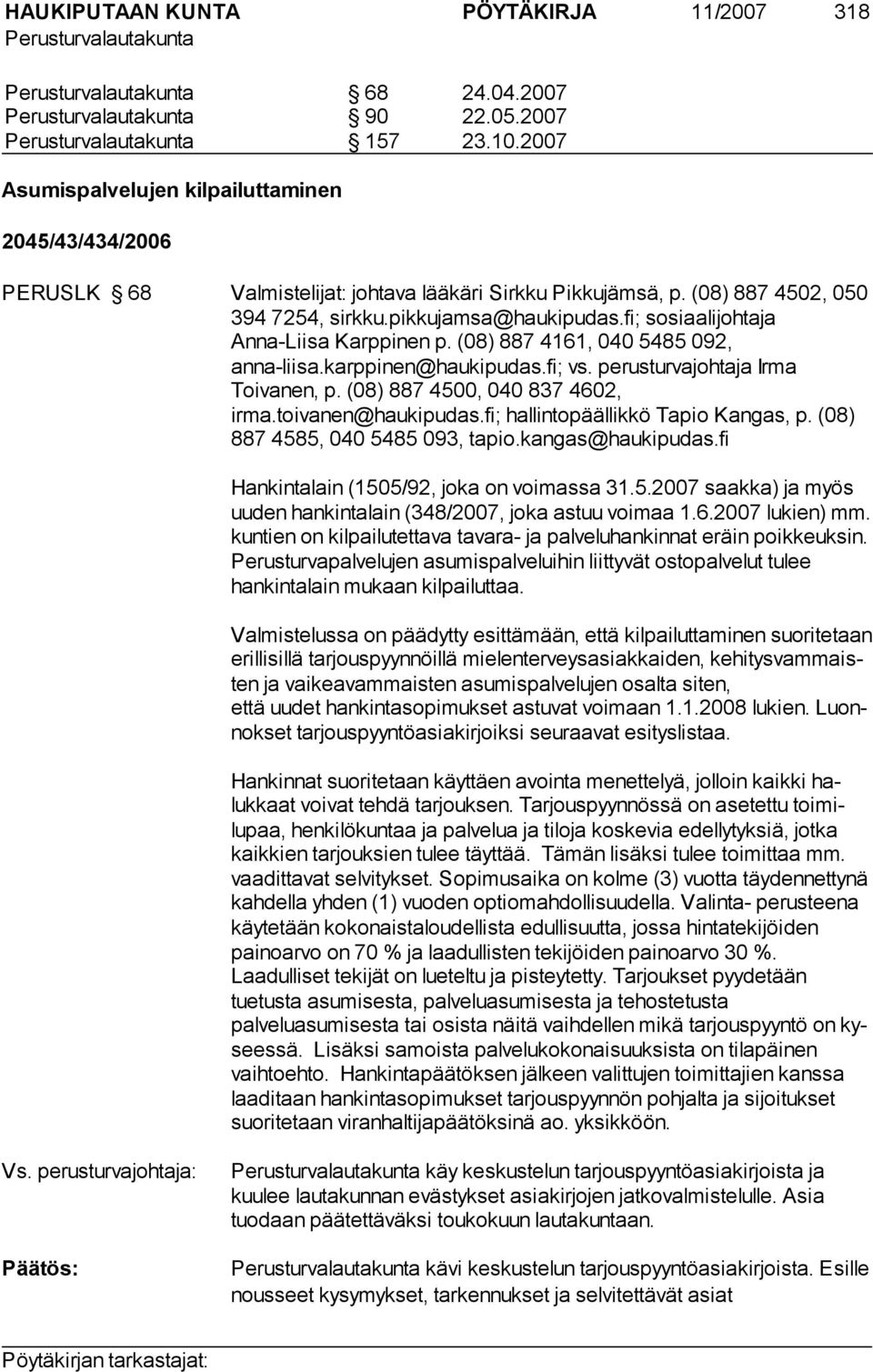 perusturvajohtaja Irma Toivanen, p. (08) 887 4500, 040 837 4602, irma.toivanen@haukipudas.fi; hallintopäällikkö Tapio Kangas, p. (08) 887 4585, 040 5485 093, tapio.kangas@haukipudas.