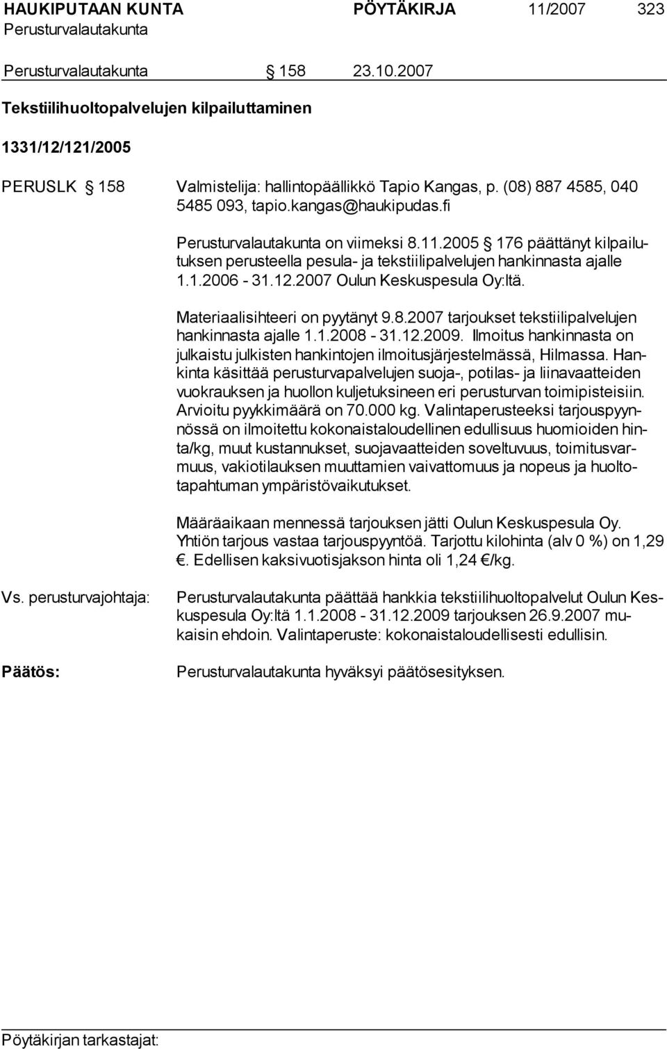 Materiaalisihteeri on pyytänyt 9.8.2007 tarjoukset tekstiilipalvelujen hankinnasta ajalle 1.1.2008-31.12.2009. Ilmoitus hankinnasta on julkaistu julkisten hankintojen ilmoitusjärjestelmässä, Hilmassa.