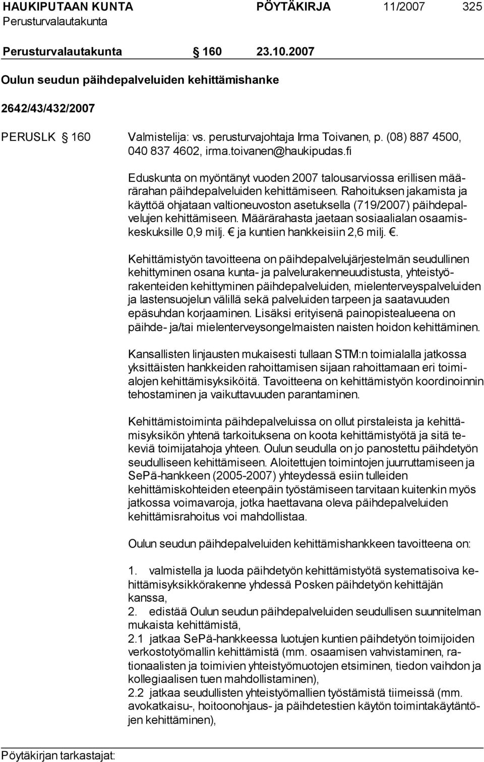 Rahoituksen jakamista ja käyttöä ohjataan valtioneuvoston asetuksella (719/2007) päihdepalvelujen kehittämiseen. Määrärahasta jaetaan sosiaalialan osaamiskeskuksille 0,9 milj.