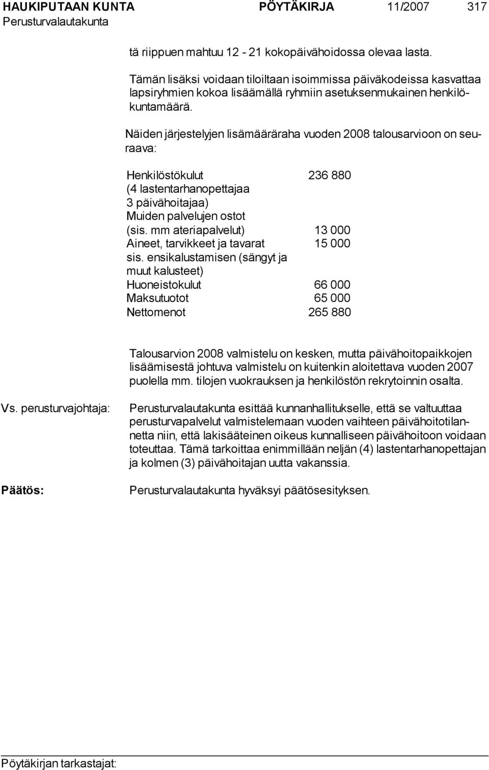 Näiden järjestelyjen lisämääräraha vuoden 2008 talousarvioon on seuraava: Henkilöstökulut 236 880 (4 lastentarhanopettajaa 3 päivähoitajaa) Muiden palvelujen ostot (sis.