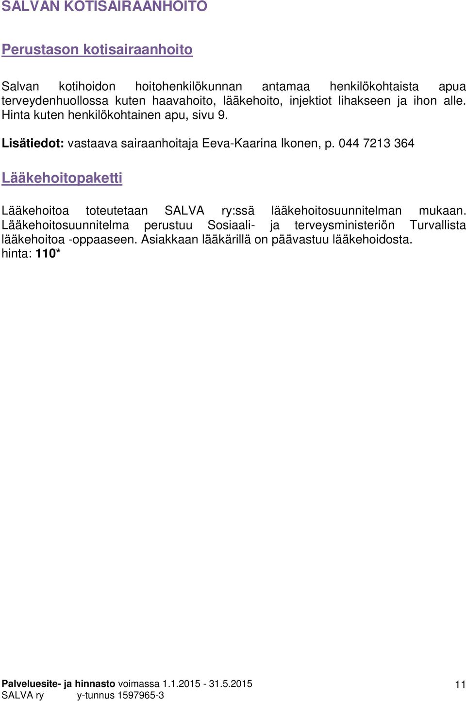 044 7213 364 Lääkehoitopaketti Lääkehoitoa toteutetaan SALVA ry:ssä lääkehoitosuunnitelman mukaan. Lääkehoitosuunnitelma perustuu Sosiaali- ja terveysministeriön Turvallista lääkehoitoa -oppaaseen.