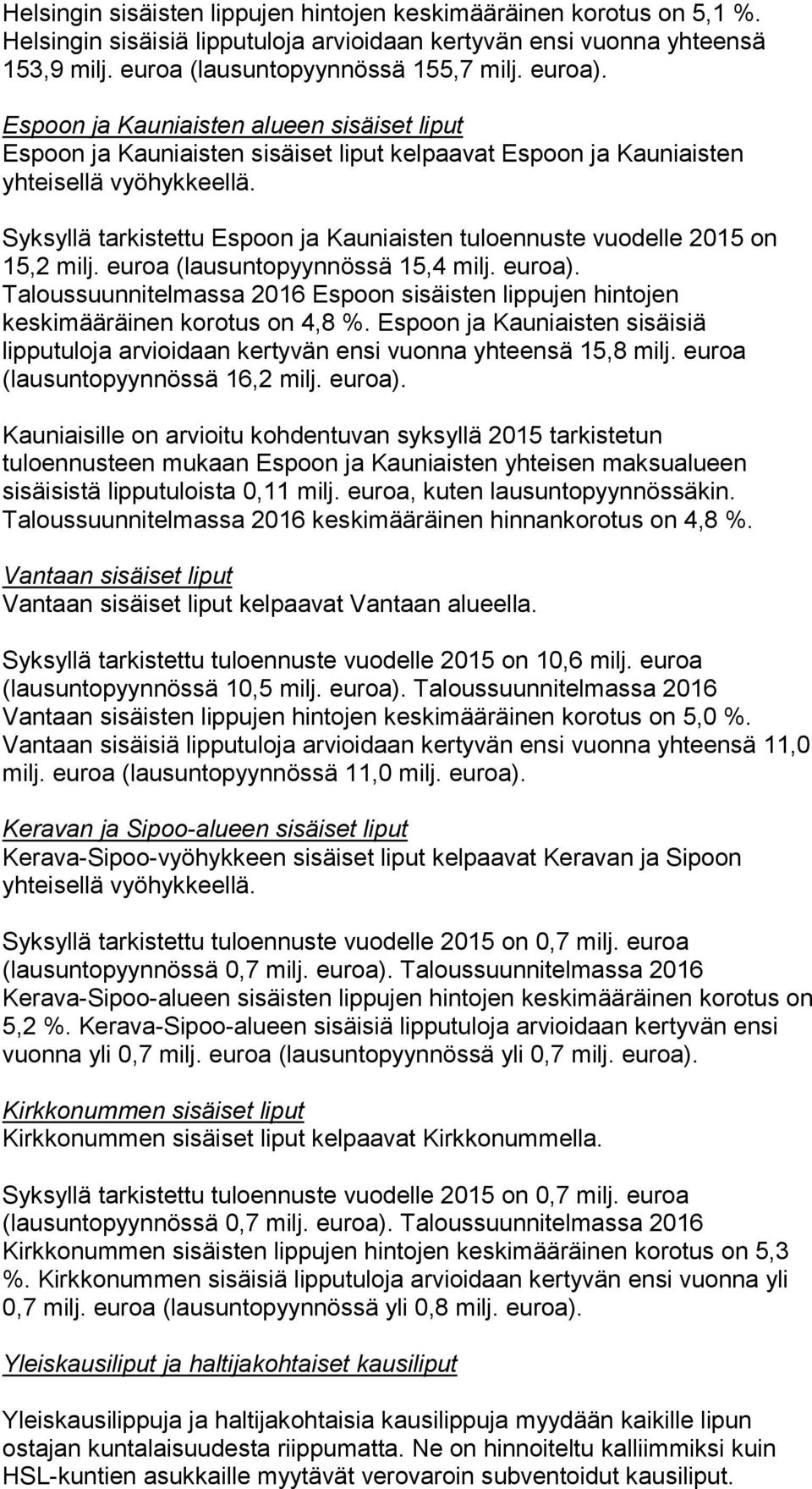 Syksyllä tarkistettu Espoon ja Kauniaisten tuloennuste vuodelle 2015 on 15,2 milj. euroa (lausuntopyynnössä 15,4 milj. euroa).