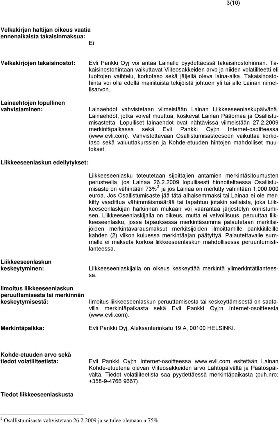 Takaisinostohinta voi olla edellä mainituista tekijöistä johtuen yli tai alle Lainan nimellisarvon. Lainaehdot vahvistetaan viimeistään Lainan Liikkeeseenlaskupäivänä.