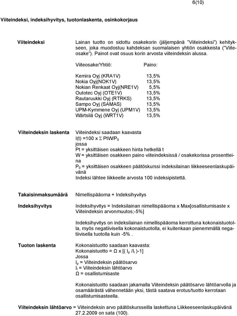 Viiteosake/Yhtiö: Paino: Kemira Oyj (KRA1V) 13,5% Nokia Oyj(NOK1V) 13,5% Nokian Renkaat Oyj(NRE1V) 5,5% Outotec Oyj (OTE1V) 13,5% Rautaruukki Oyj (RTRKS) 13,5% Sampo Oyj (SAMAS) 13,5% UPM-Kymmene Oyj