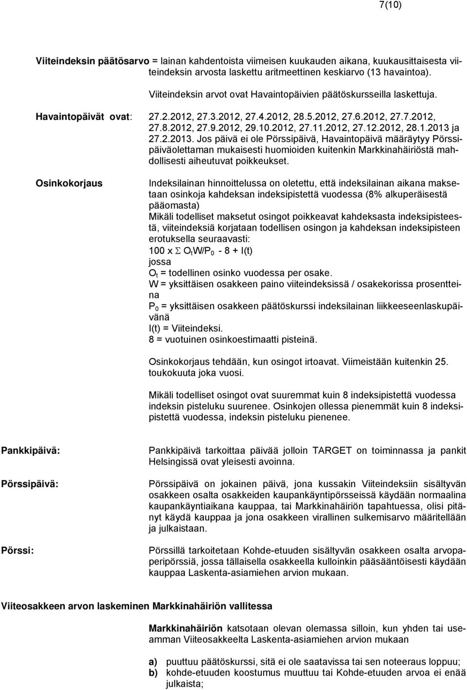 2012, 27.12.2012, 28.1.2013 ja 27.2.2013. Jos päivä ei ole Pörssipäivä, Havaintopäivä määräytyy Pörssipäiväolettaman mukaisesti huomioiden kuitenkin Markkinahäiriöstä mahdollisesti aiheutuvat poikkeukset.