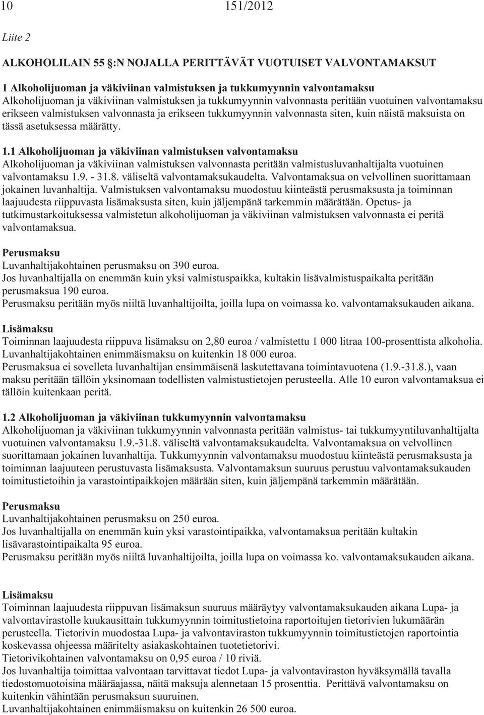 määrätty. 1.1 Alkoholijuoman ja väkiviinan valmistuksen valvontamaksu Alkoholijuoman ja väkiviinan valmistuksen valvonnasta peritään valmistusluvanhaltijalta vuotuinen valvontamaksu 1.9. - 31.8.