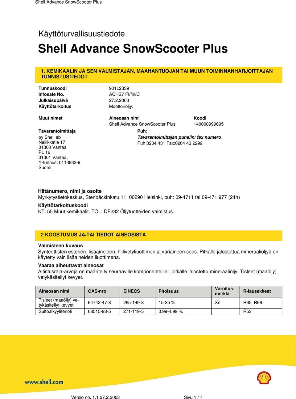 Muut nimet Aineosan nimi Koodi Shell Advance SnowScooter Plus 140000999695 Tavarantoimittaja oy Shell ab Neilikkatie 17 01300 Vantaa PL 16 01301 Vantaa, Y-tunnus: 0113882-9 Suomi Puh: