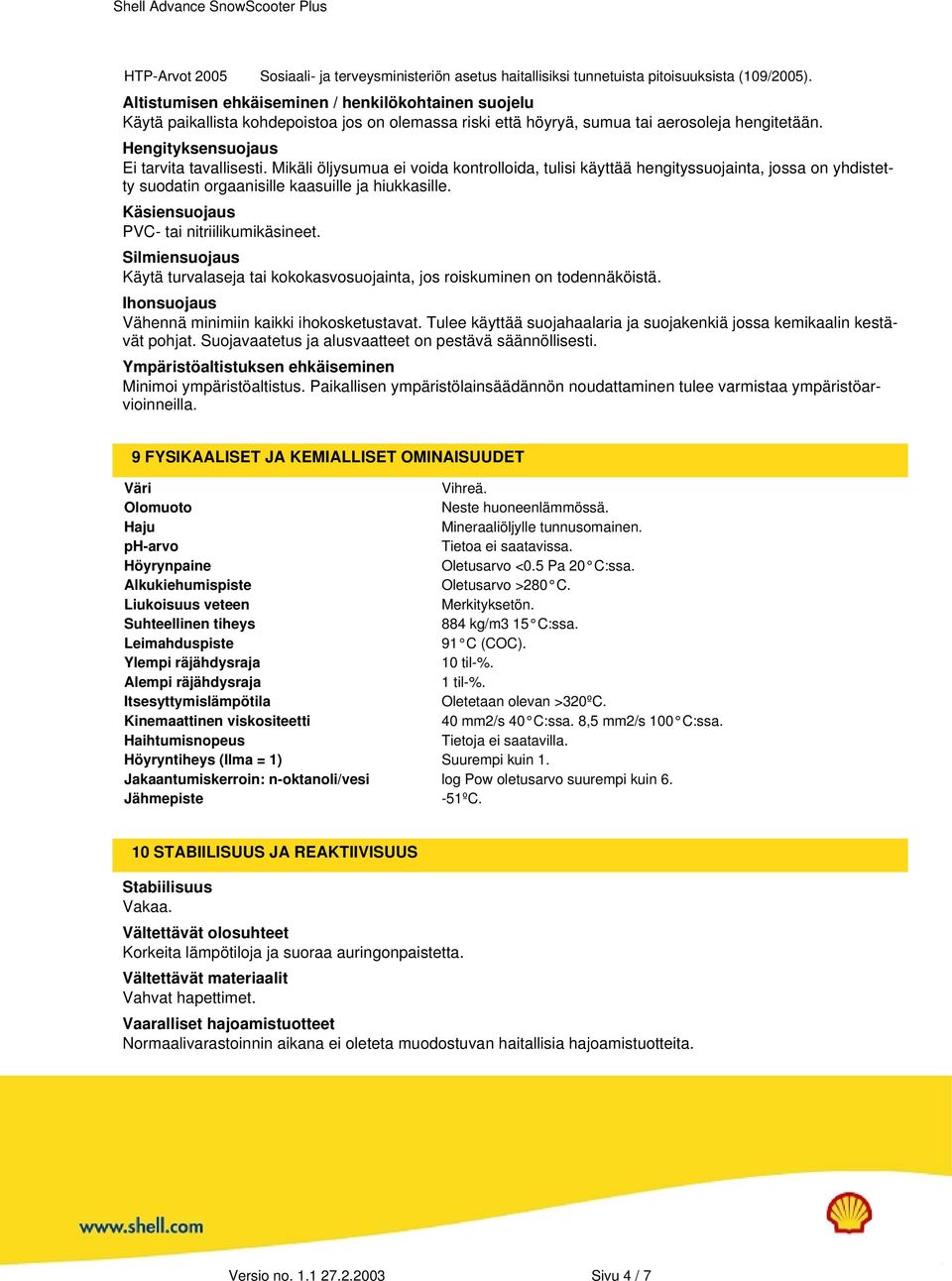 Mikäli öljysumua ei voida kontrolloida, tulisi käyttää hengityssuojainta, jossa on yhdistetty suodatin orgaanisille kaasuille ja hiukkasille. Käsiensuojaus PVC- tai nitriilikumikäsineet.