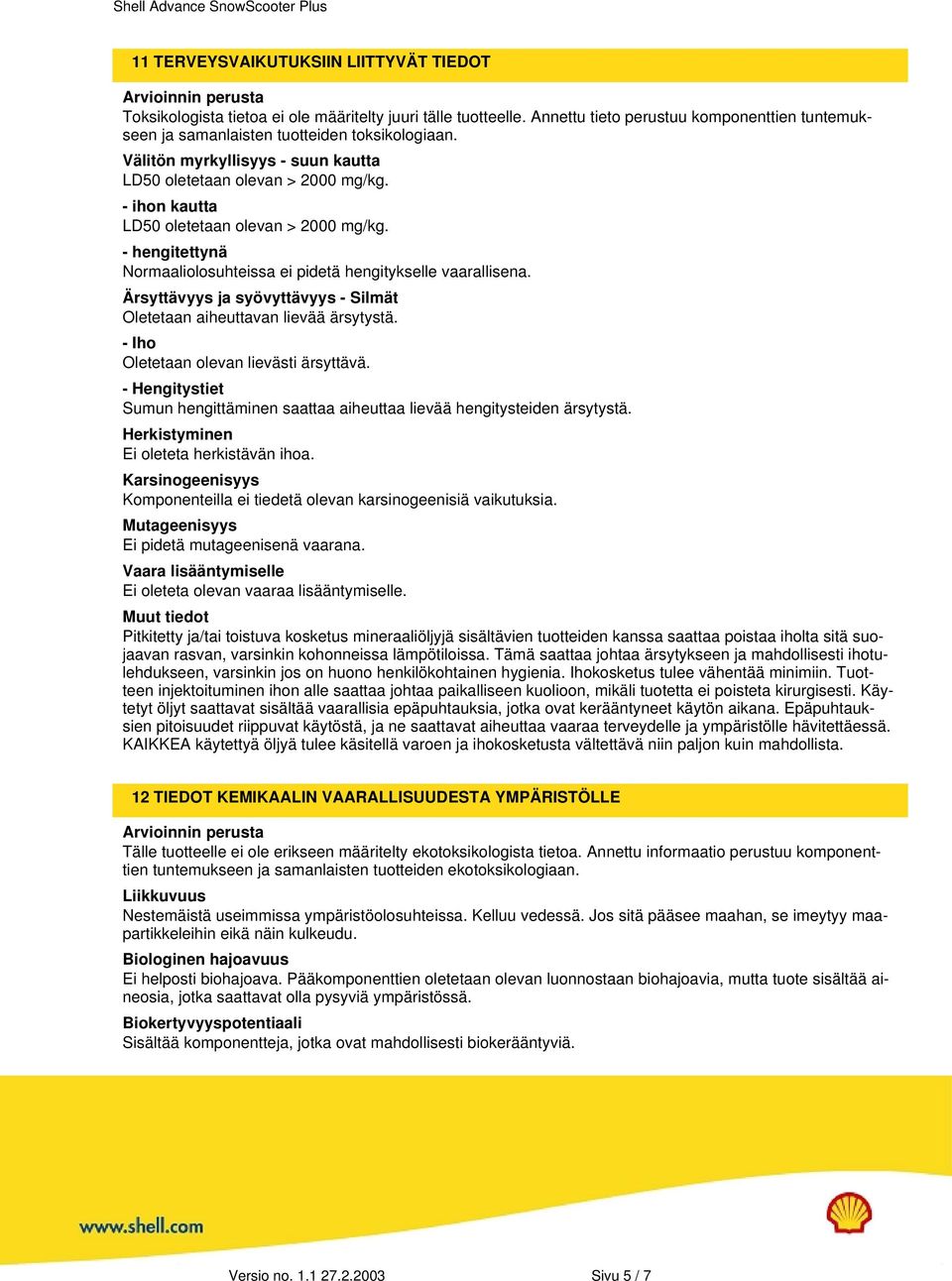 - ihon kautta LD50 oletetaan olevan > 2000 mg/kg. - hengitettynä Normaaliolosuhteissa ei pidetä hengitykselle vaarallisena. Ärsyttävyys ja syövyttävyys - Silmät Oletetaan aiheuttavan lievää ärsytystä.
