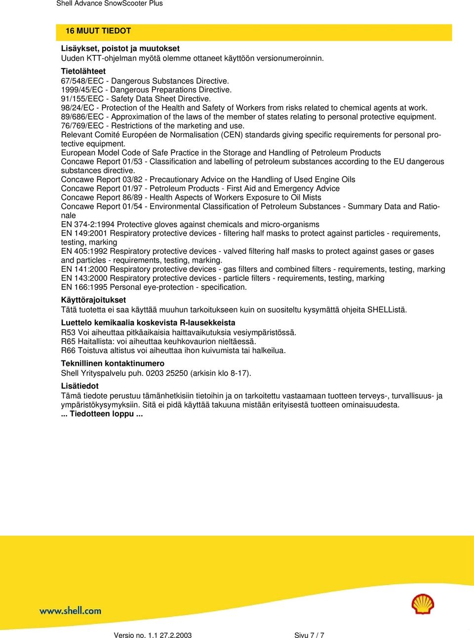 89/686/EEC - Approximation of the laws of the member of states relating to personal protective equipment. 76/769/EEC - Restrictions of the marketing and use.