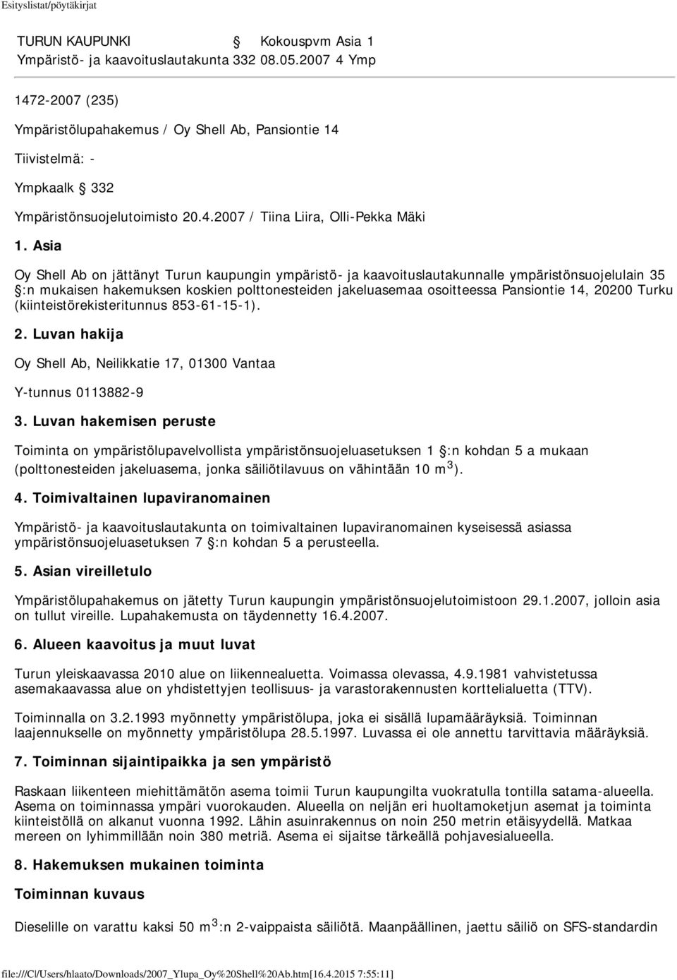 Asia Oy Shell Ab on jättänyt Turun kaupungin ympäristö- ja kaavoituslautakunnalle ympäristönsuojelulain 35 :n mukaisen hakemuksen koskien polttonesteiden jakeluasemaa osoitteessa Pansiontie 14, 20200