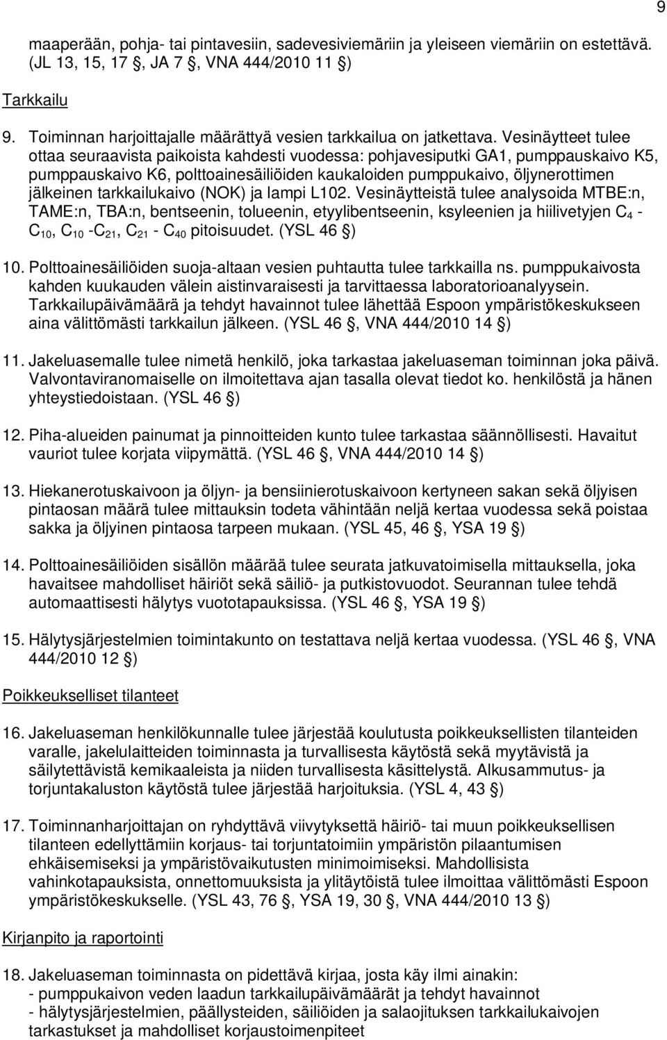 Vesinäytteet tulee ottaa seuraavista paikoista kahdesti vuodessa: pohjavesiputki GA1, pumppauskaivo K5, pumppauskaivo K6, polttoainesäiliöiden kaukaloiden pumppukaivo, öljynerottimen jälkeinen