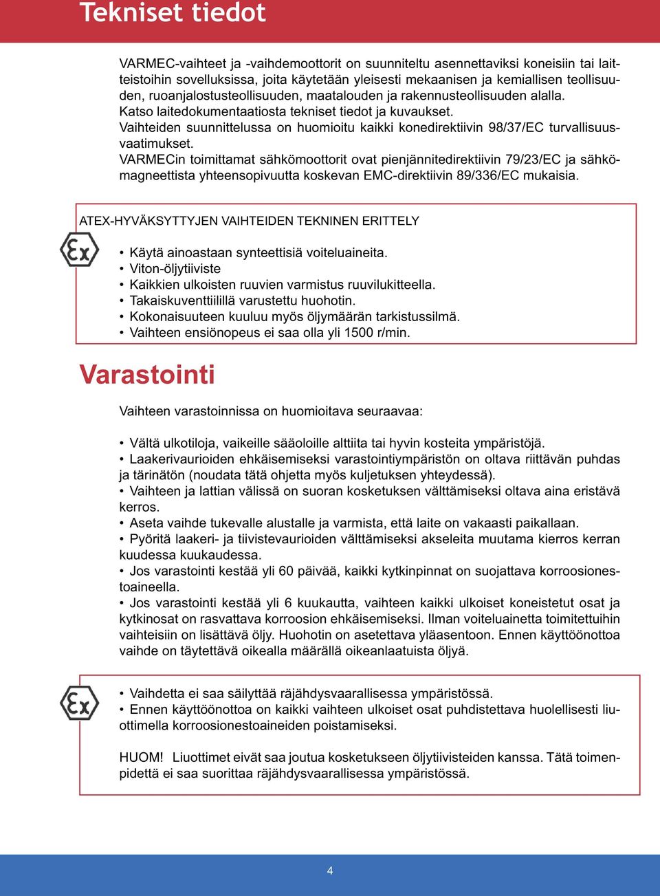 Vaihteiden suunnittelussa on huomioitu kaikki konedirektiivin 98/37/EC turvallisuusvaatimukset.