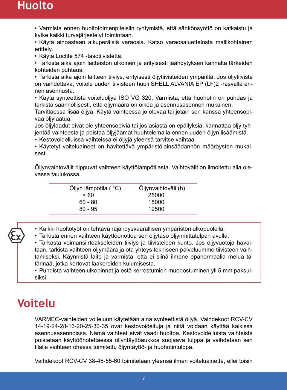 Tarkista aika ajoin laitteen tiiviys, erityisesti öljytiivisteiden ympäriltä. Jos öljytiiviste on vaihdettava, voitele uuden tiivisteen huuli SHELL ALVANIA EP (LF)2 -rasvalla ennen asennusta.