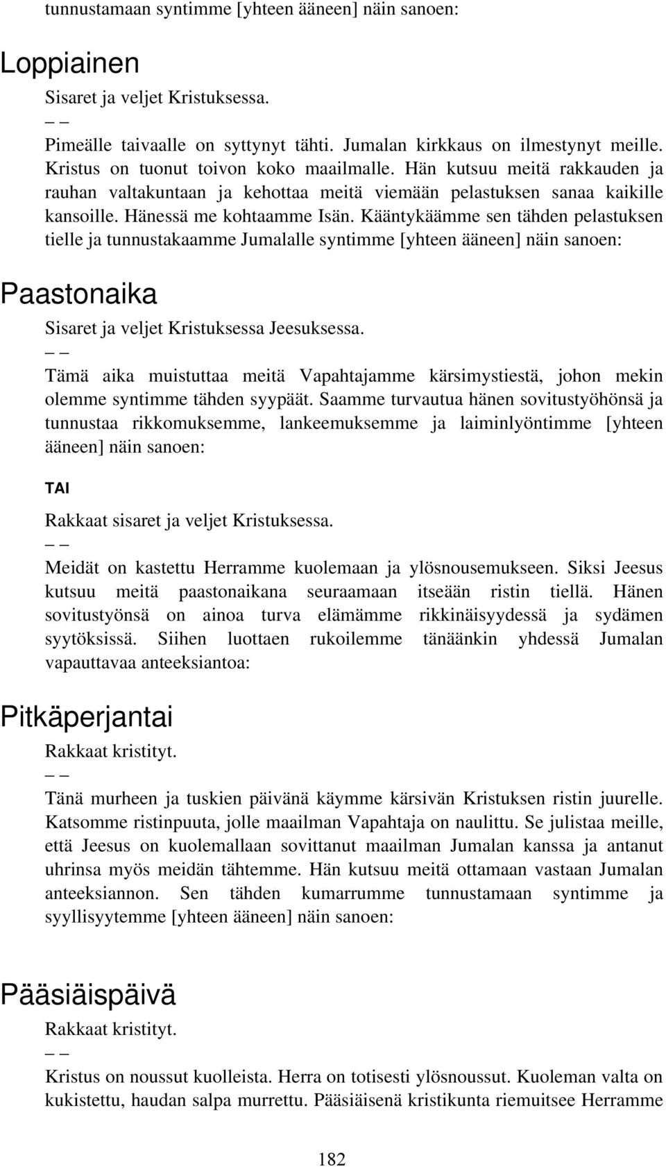 Kääntykäämme sen tähden pelastuksen tielle ja tunnustakaamme Jumalalle syntimme [yhteen ääneen] näin sanoen: Paastonaika Sisaret ja veljet Kristuksessa Jeesuksessa.