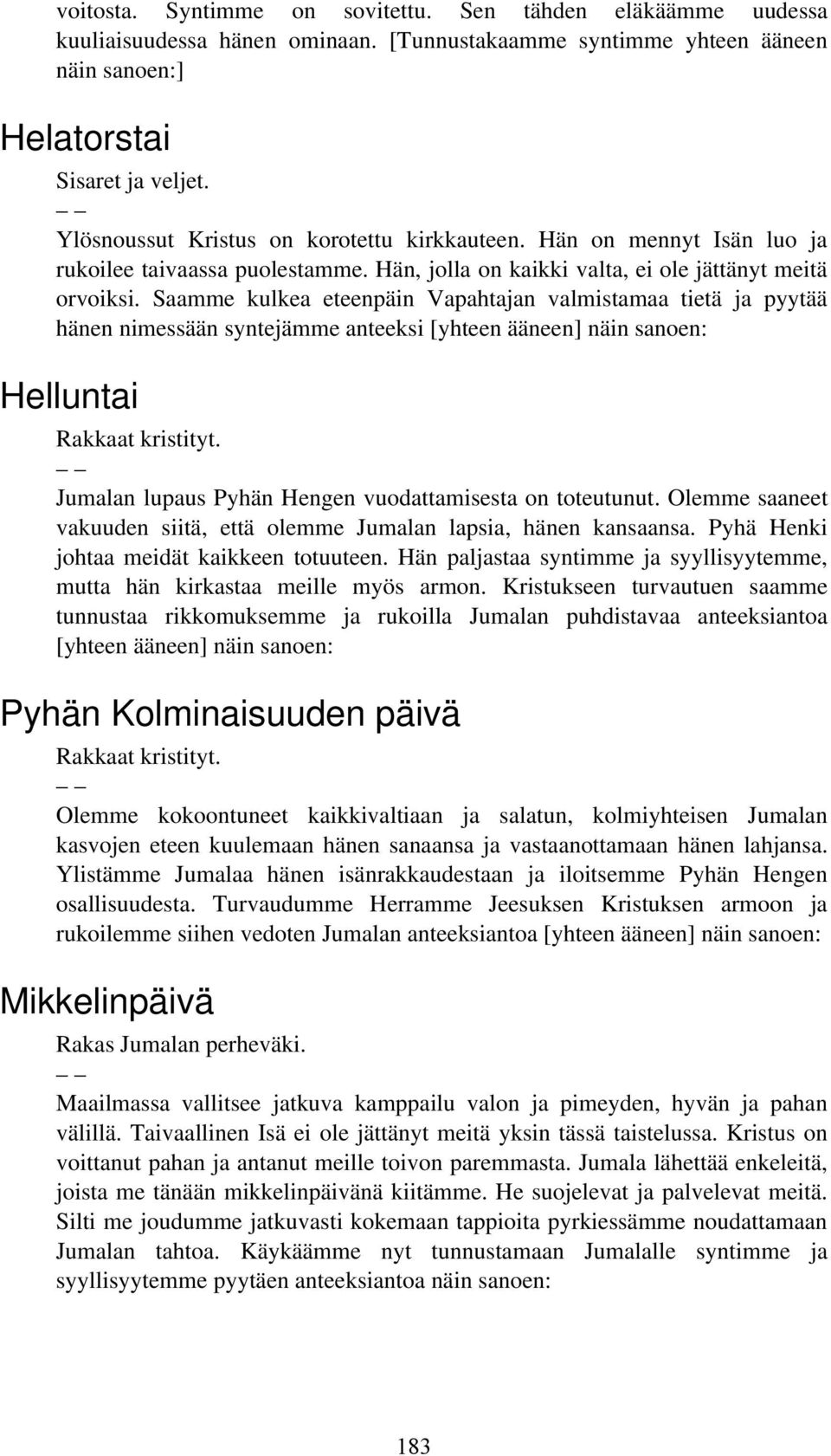 Saamme kulkea eteenpäin Vapahtajan valmistamaa tietä ja pyytää hänen nimessään syntejämme anteeksi [yhteen ääneen] näin sanoen: Helluntai Rakkaat kristityt.