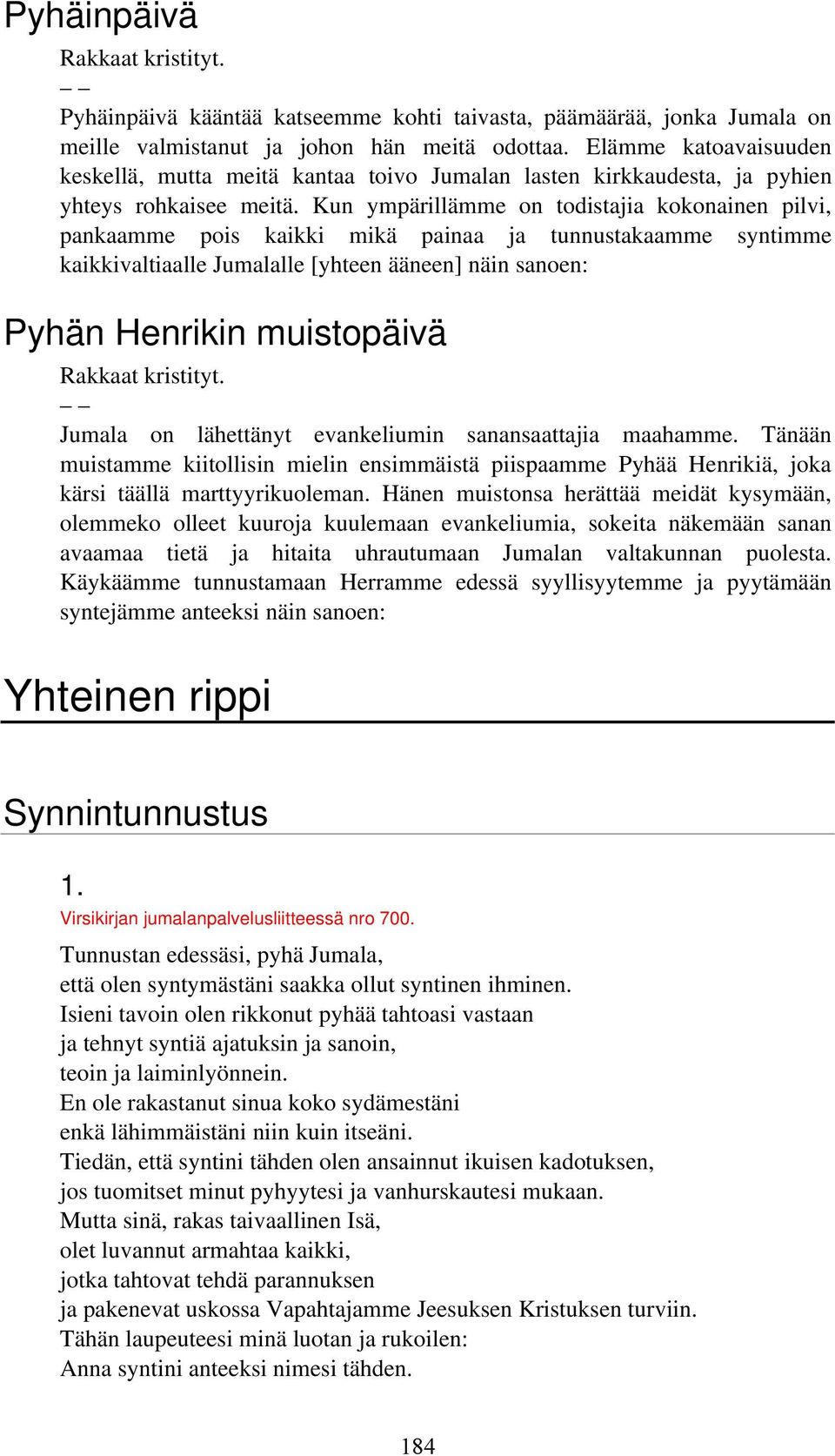 Kun ympärillämme on todistajia kokonainen pilvi, pankaamme pois kaikki mikä painaa ja tunnustakaamme syntimme kaikkivaltiaalle Jumalalle [yhteen ääneen] näin sanoen: Pyhän Henrikin muistopäivä