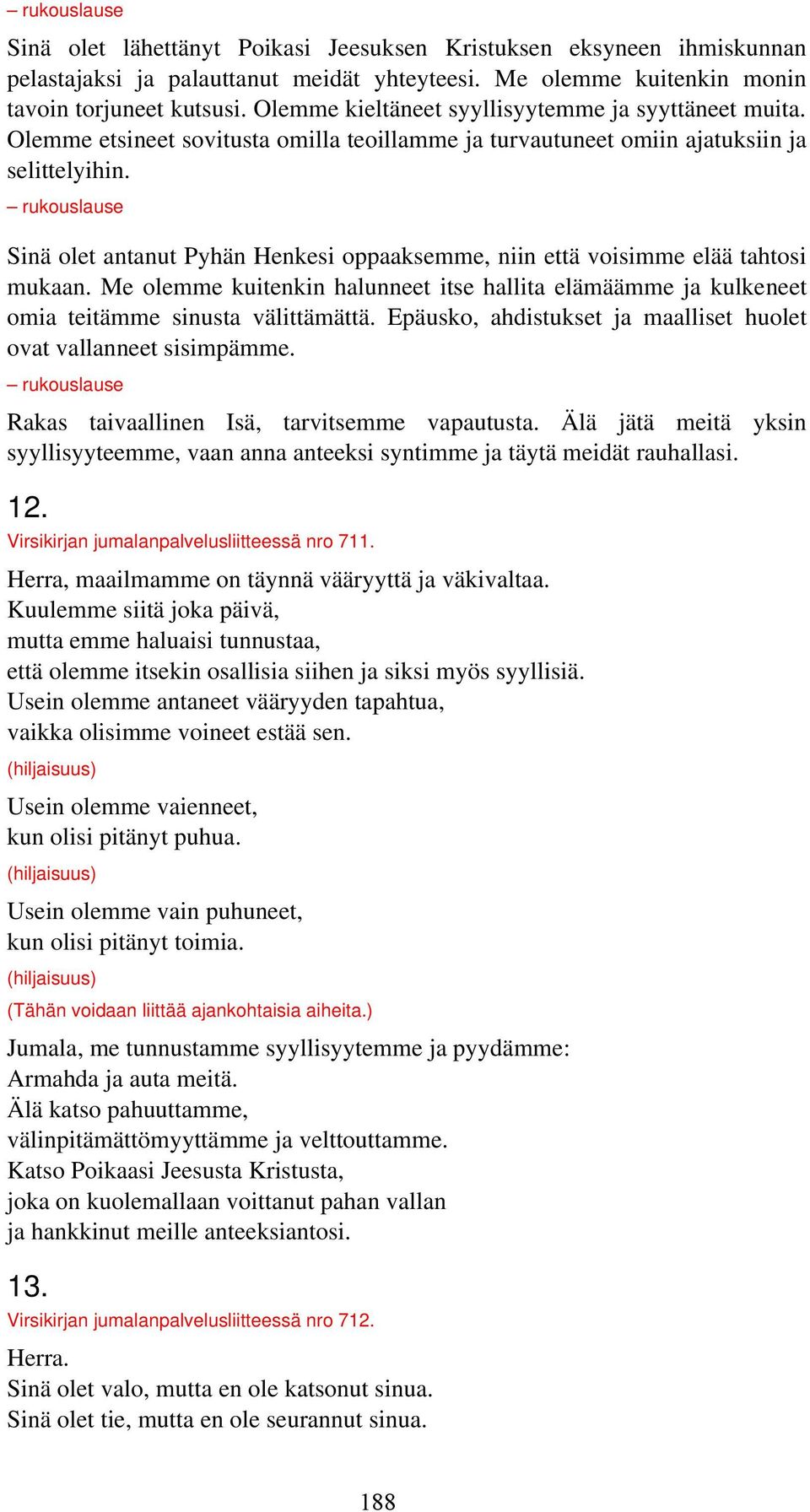 rukouslause Sinä olet antanut Pyhän Henkesi oppaaksemme, niin että voisimme elää tahtosi mukaan. Me olemme kuitenkin halunneet itse hallita elämäämme ja kulkeneet omia teitämme sinusta välittämättä.