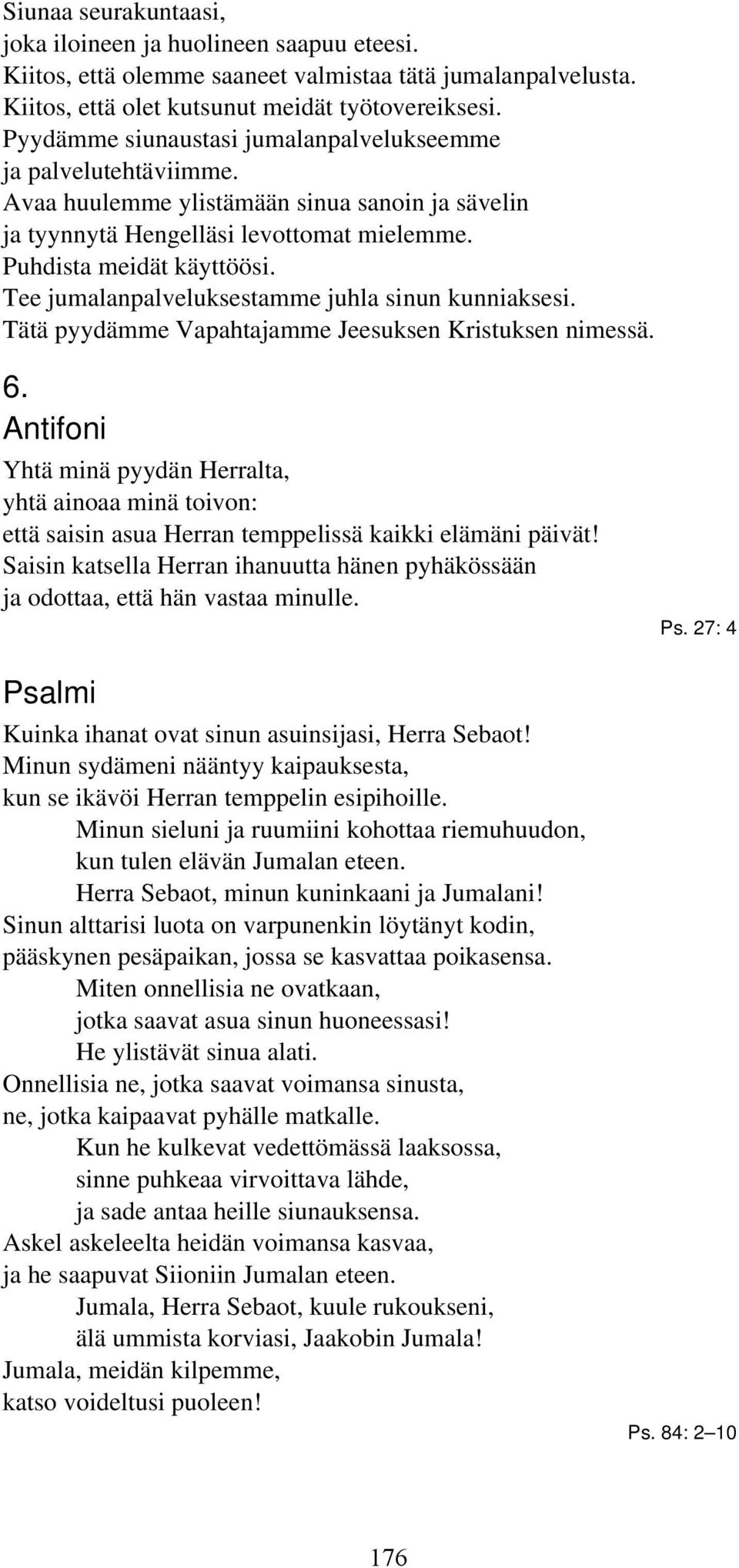 Tee jumalanpalveluksestamme juhla sinun kunniaksesi. Tätä pyydämme Vapahtajamme Jeesuksen Kristuksen nimessä. 6.