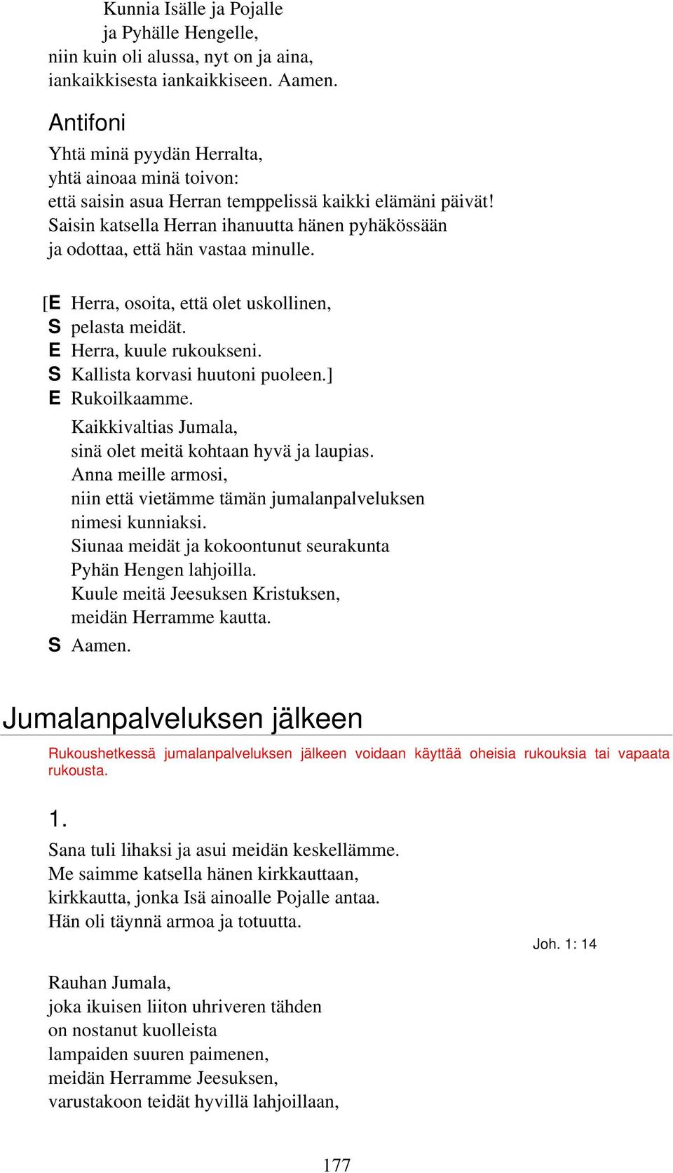 Saisin katsella Herran ihanuutta hänen pyhäkössään ja odottaa, että hän vastaa minulle. [E Herra, osoita, että olet uskollinen, S pelasta meidät. E Herra, kuule rukoukseni.