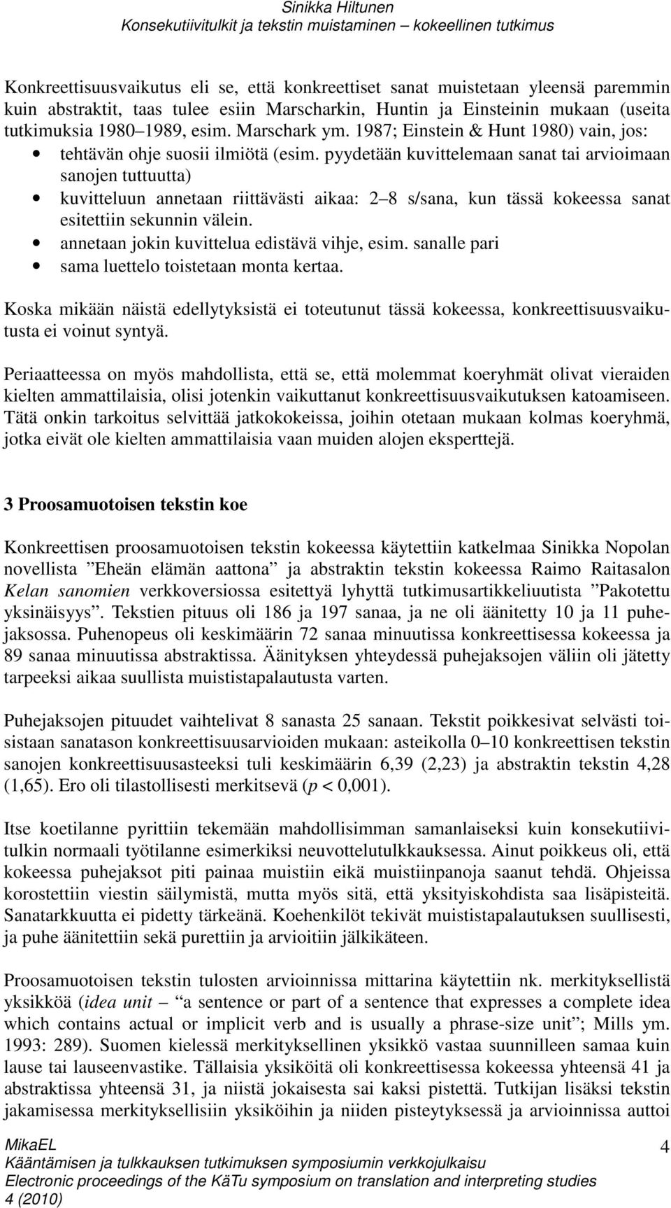 pyydetään kuvittelemaan sanat tai arvioimaan sanojen tuttuutta) kuvitteluun annetaan riittävästi aikaa: 2 8 s/sana, kun tässä kokeessa sanat esitettiin sekunnin välein.