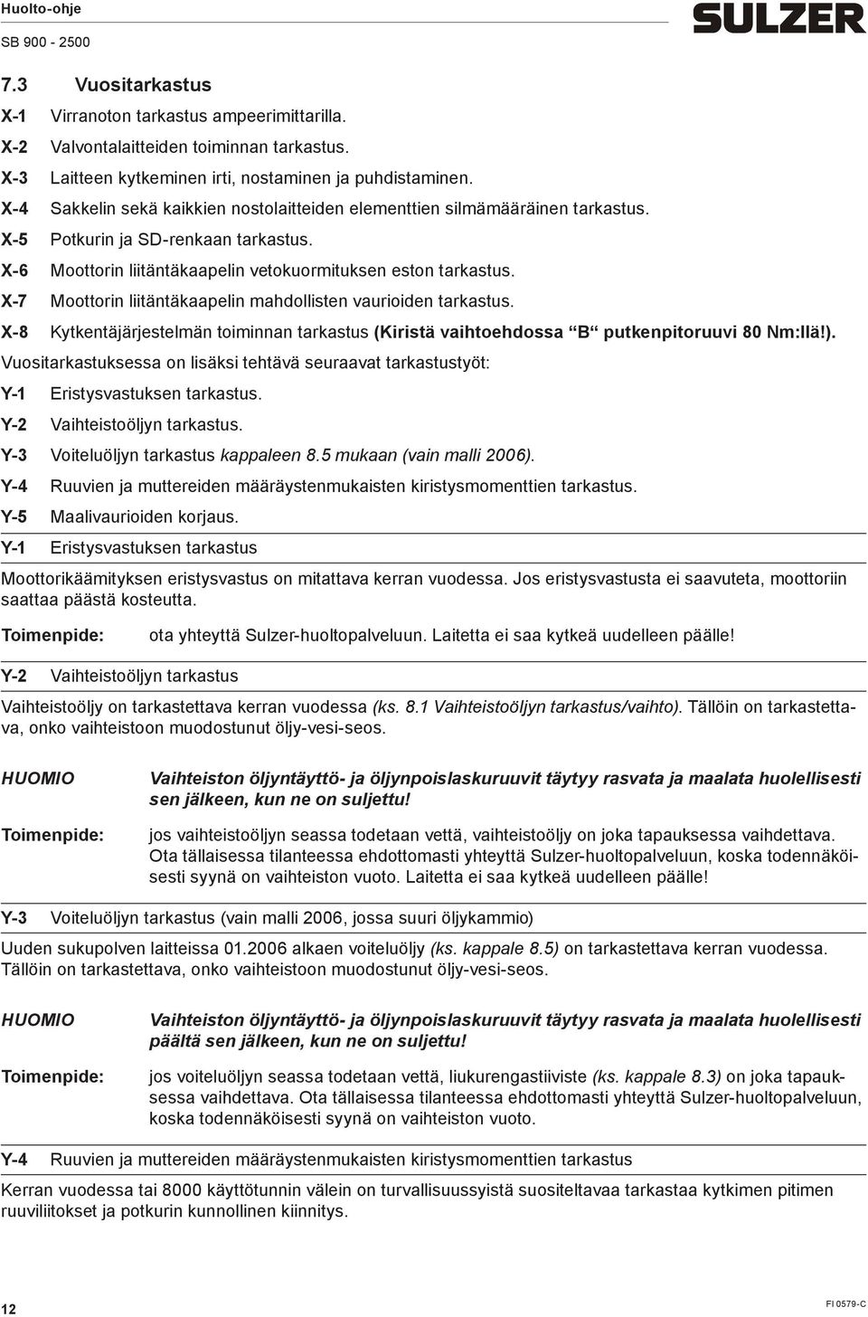 X-7 Moottorin liitäntäkaapelin ahdollisten vaurioiden tarkastus. X-8 Kytkentäjärjestelän toiinnan tarkastus (Kiristä vaihtoehdossa B putkenpitoruuvi 80 N:llä!).