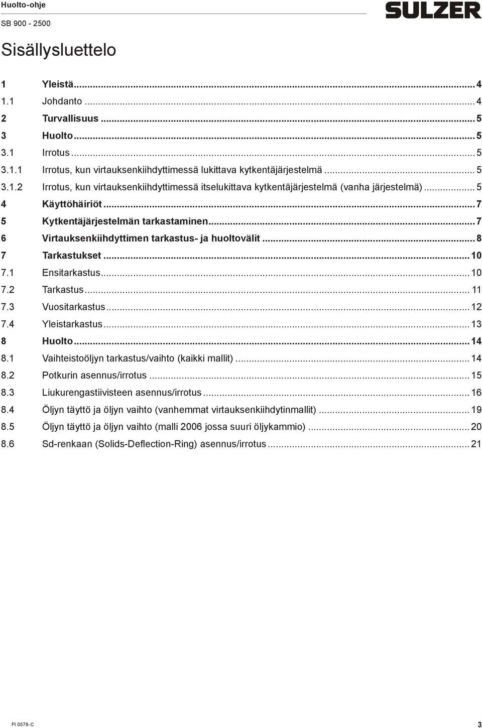 3 Vuositarkastus... 12 7.4 Yleistarkastus... 13 8 Huolto... 14 8.1 Vaihteistoöljyn tarkastus/vaihto (kaikki allit)... 14 8.2 Potkurin asennus/irrotus... 15 8.3 Liukurengastiivisteen asennus/irrotus.