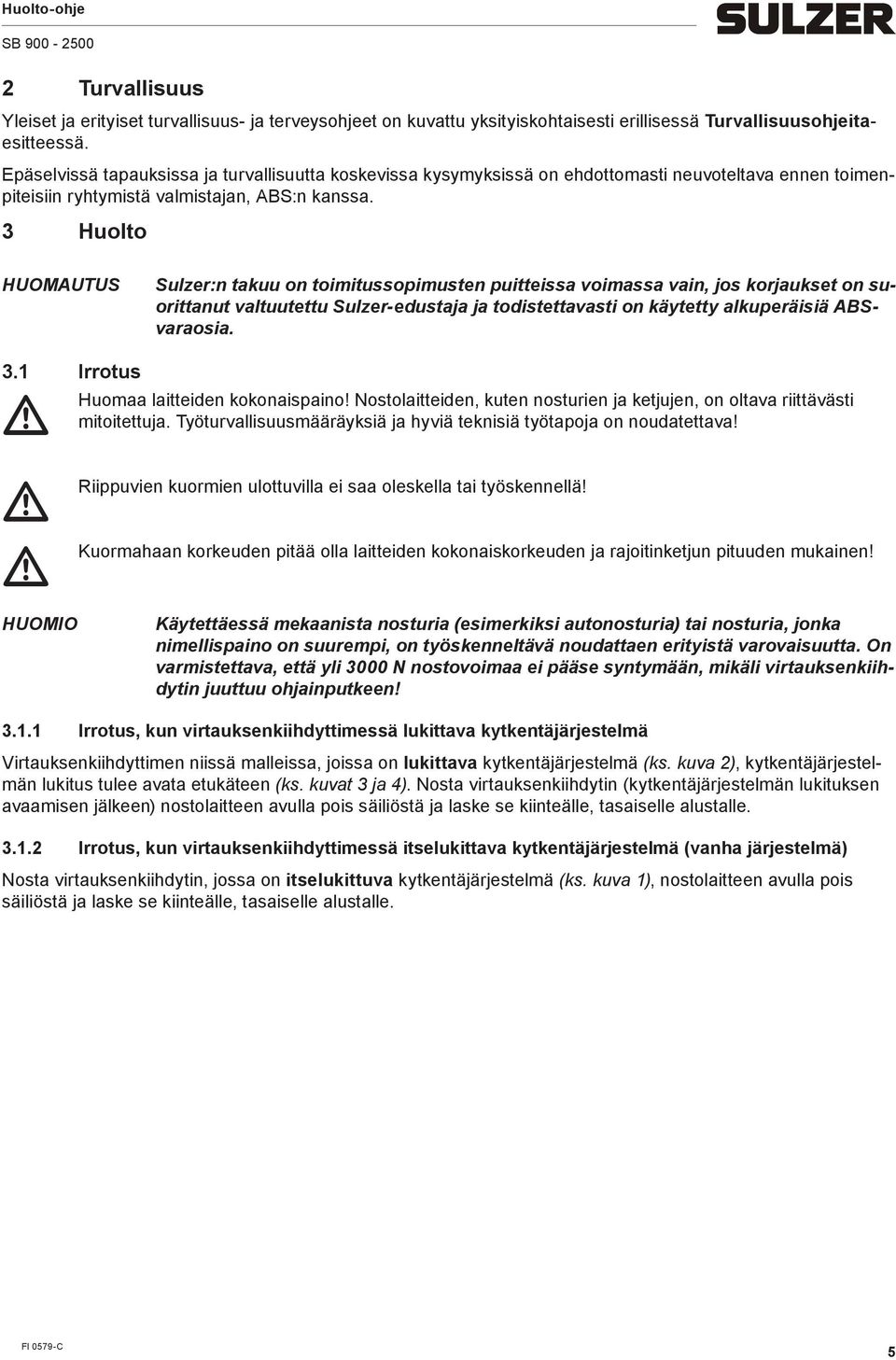 3 Huolto HUOMAUTUS Sulzer:n takuu on toiitussopiusten puitteissa voiassa vain, jos korjaukset on suorittanut valtuutettu Sulzer-edustaja ja todistettavasti on käytetty alkuperäisiä ABSvaraosia. 3.