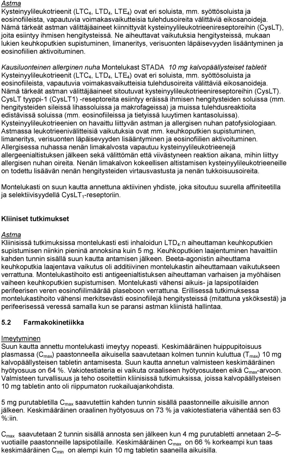 Ne aiheuttavat vaikutuksia hengitysteissä, mukaan lukien keuhkoputkien supistuminen, limaneritys, verisuonten läpäisevyyden lisääntyminen ja eosinofiilien aktivoituminen.