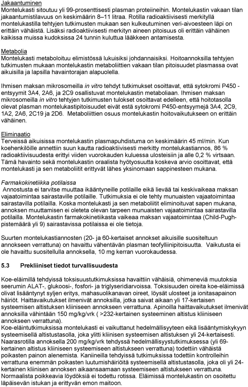 Lisäksi radioaktiivisesti merkityn aineen pitoisuus oli erittäin vähäinen kaikissa muissa kudoksissa 24 tunnin kuluttua lääkkeen antamisesta.