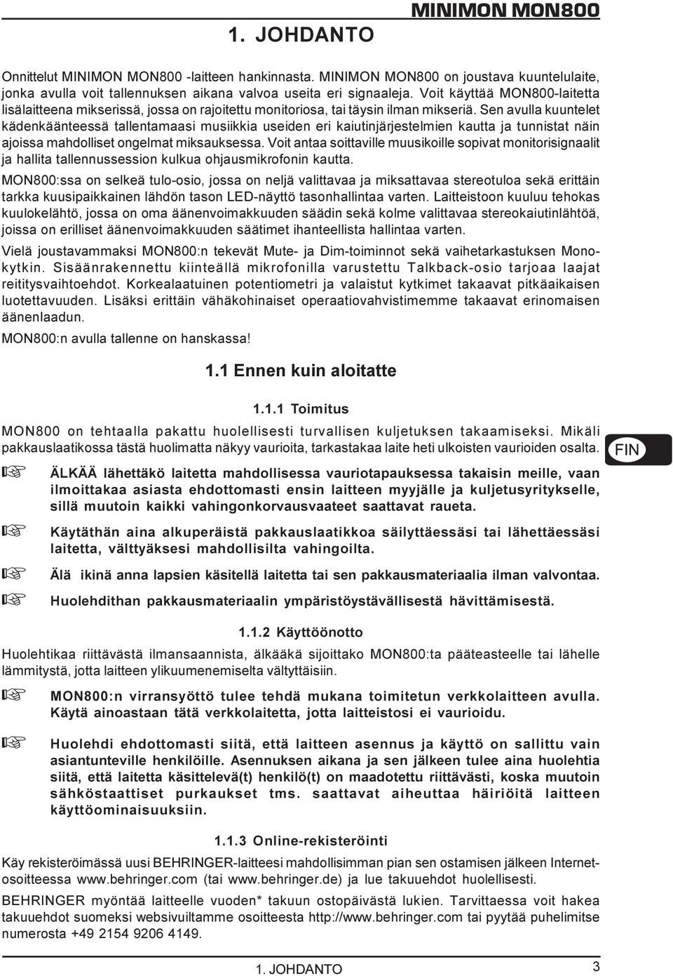 Sen avulla kuuntelet kädenkäänteessä tallentamaasi musiikkia useiden eri kaiutinjärjestelmien kautta ja tunnistat näin ajoissa mahdolliset ongelmat miksauksessa.