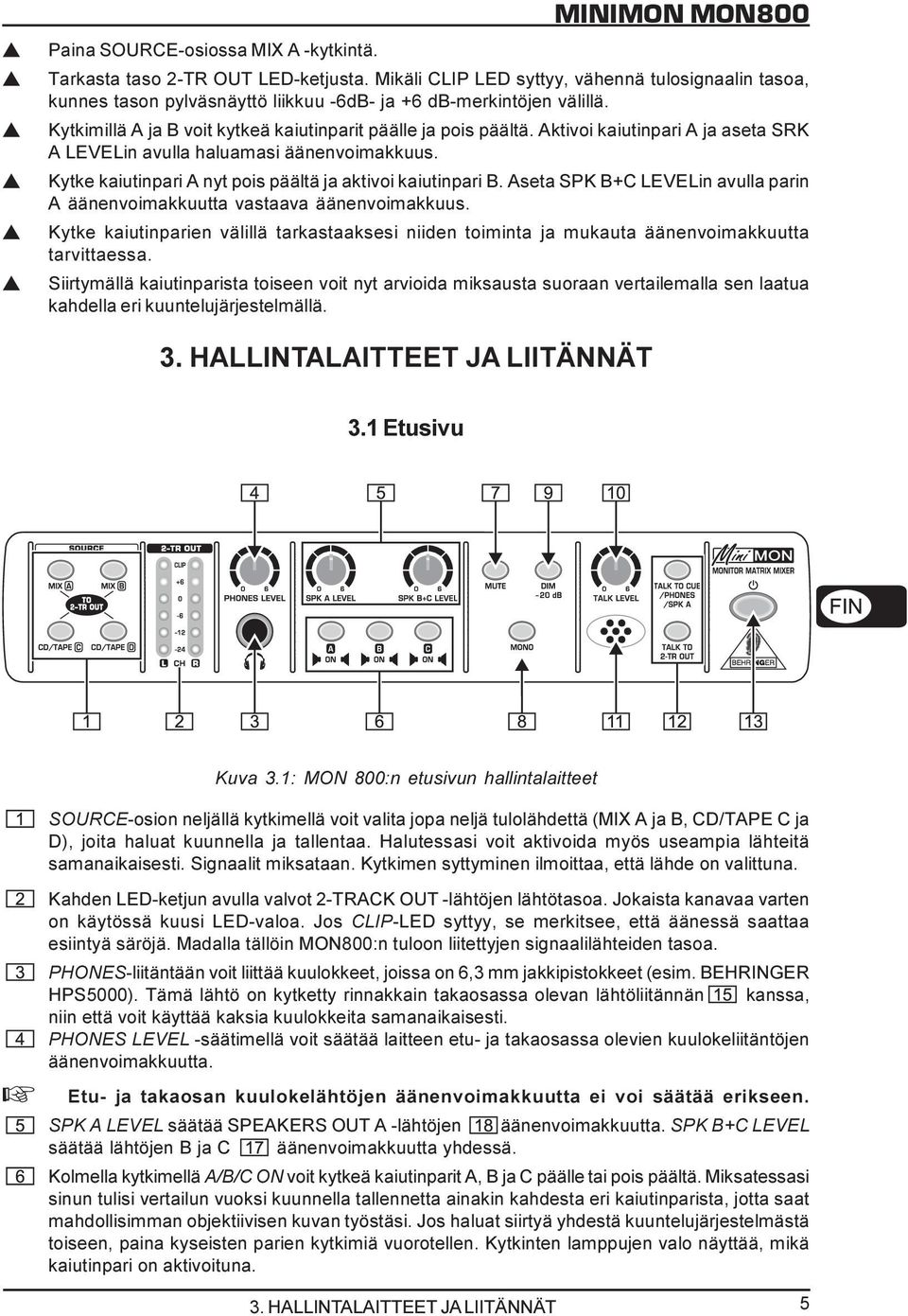 Aktivoi kaiutinpari A ja aseta SRK A LEVELin avulla haluamasi äänenvoimakkuus. Kytke kaiutinpari A nyt pois päältä ja aktivoi kaiutinpari B.