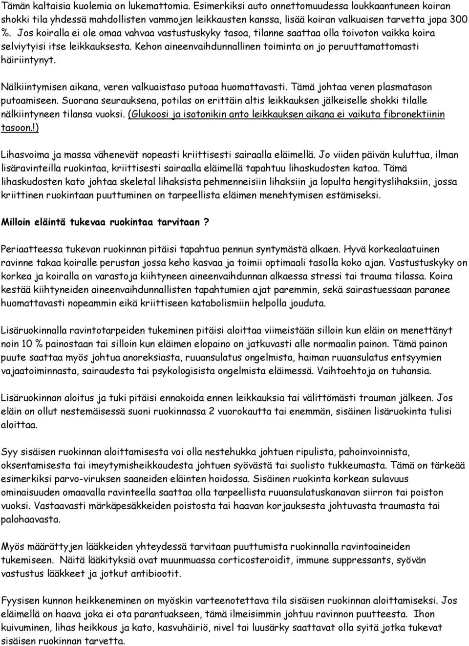 Jos koiralla ei ole omaa vahvaa vastustuskyky tasoa, tilanne saattaa olla toivoton vaikka koira selviytyisi itse leikkauksesta.