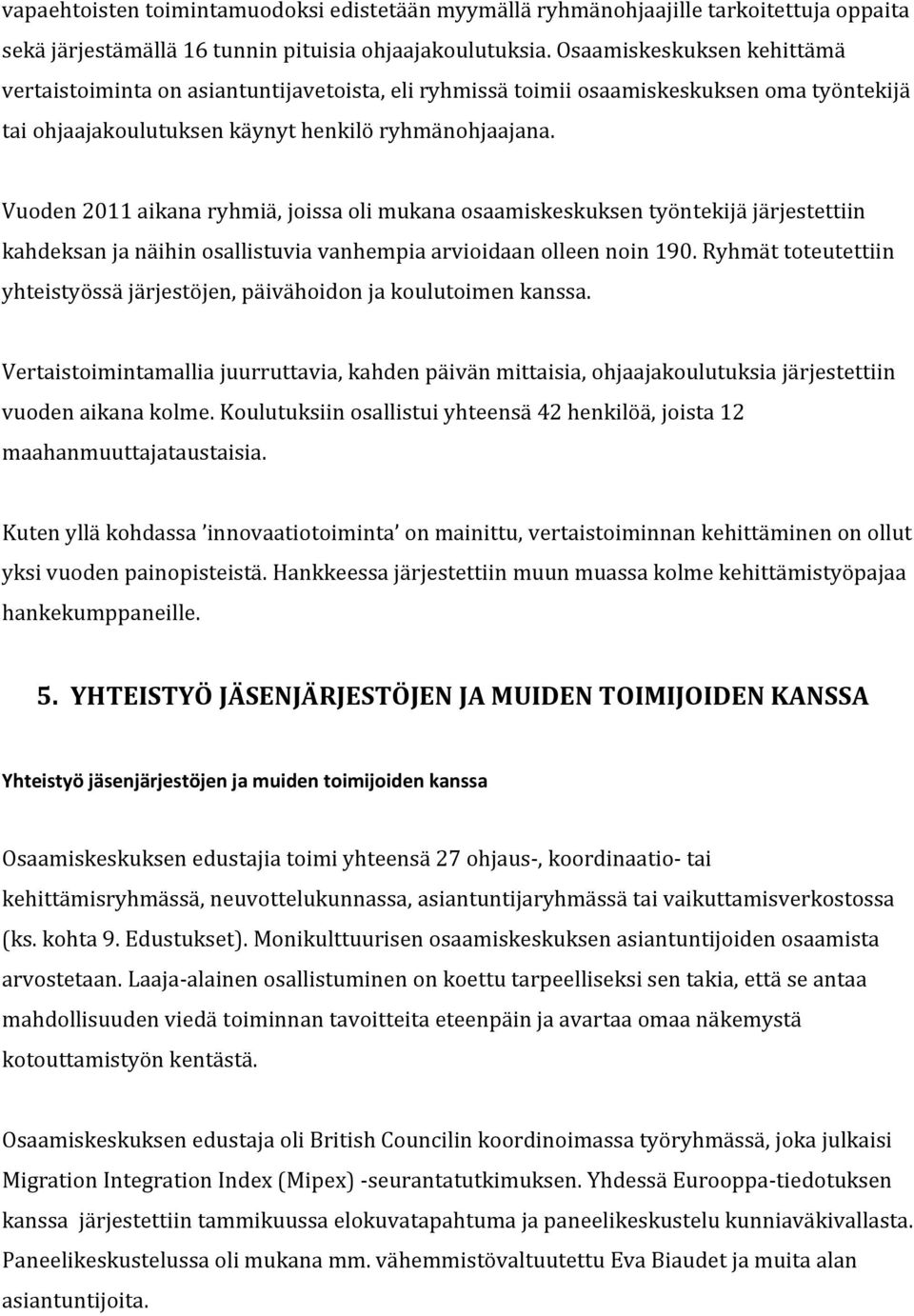 Vuoden 2011 aikana ryhmiä, joissa oli mukana osaamiskeskuksen työntekijä järjestettiin kahdeksan ja näihin osallistuvia vanhempia arvioidaan olleen noin 190.