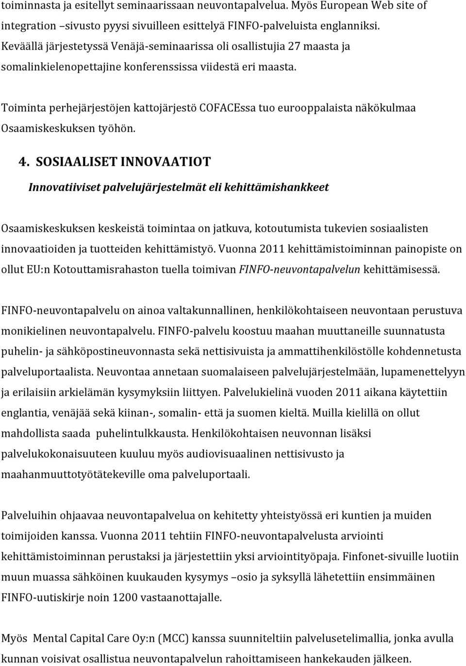 Toiminta perhejärjestöjen kattojärjestö COFACEssa tuo eurooppalaista näkökulmaa Osaamiskeskuksen työhön. 4.