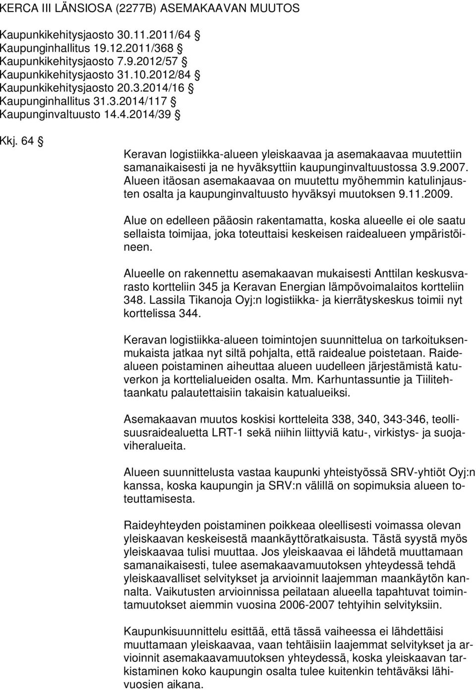 64 Keravan logistiikka-alueen yleiskaavaa ja asemakaavaa muutettiin samanaikaisesti ja ne hyväksyttiin kaupunginvaltuustossa 3.9.2007.