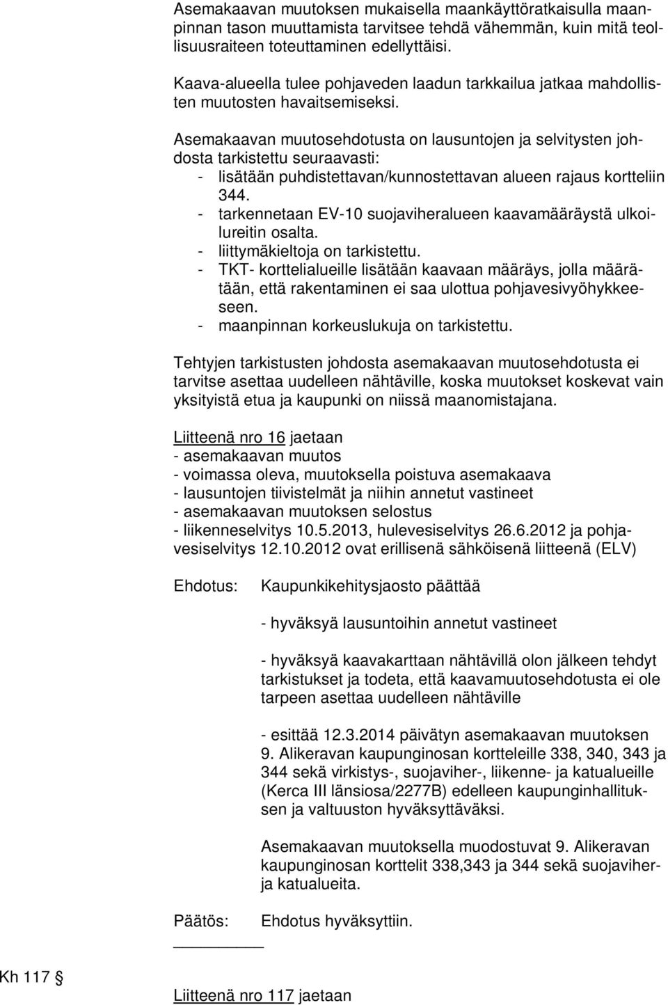 Asemakaavan muutosehdotusta on lausuntojen ja selvitysten johdosta tarkistettu seuraavasti: - lisätään puhdistettavan/kunnostettavan alueen rajaus kortteliin 344.
