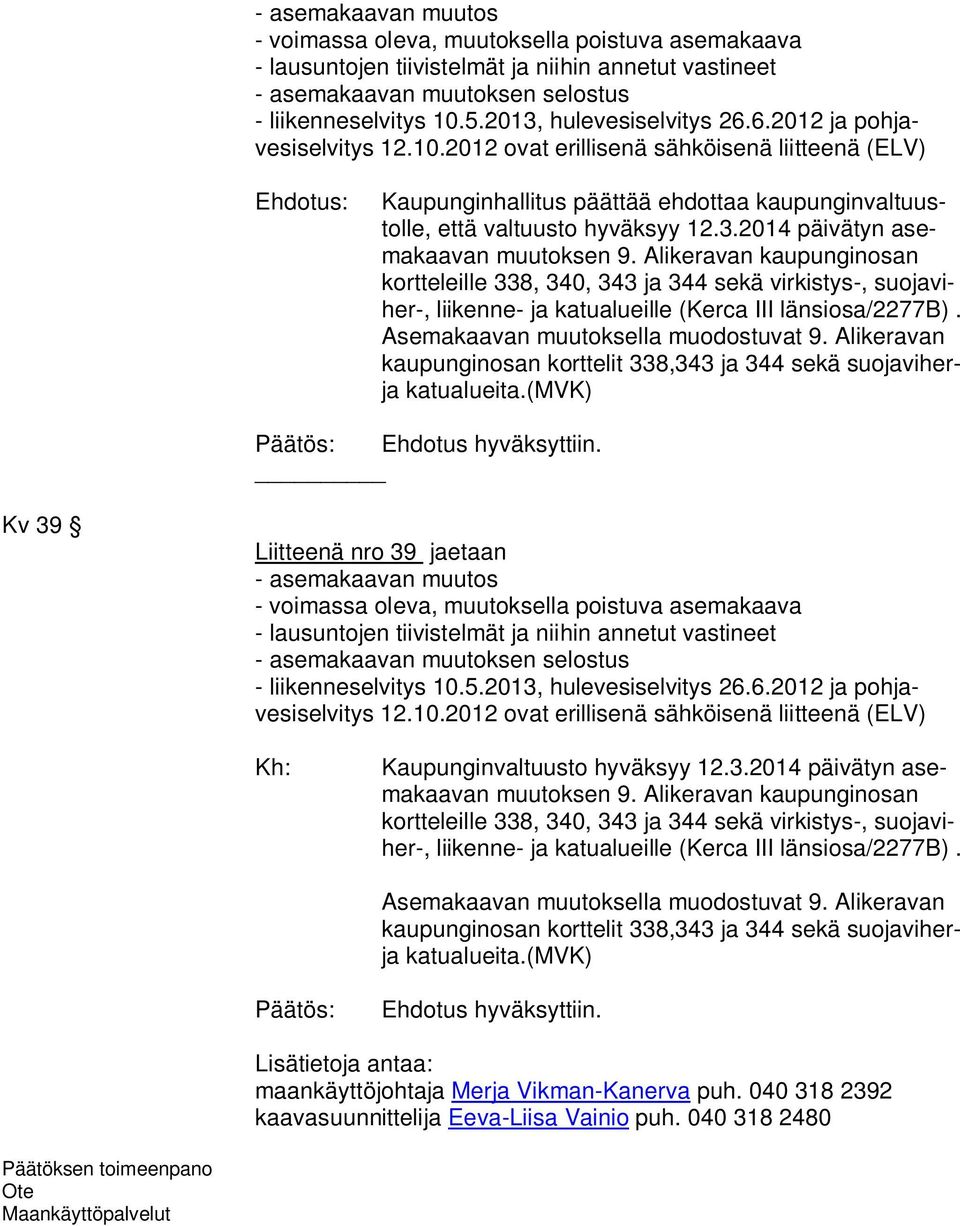 2012 ovat erillisenä sähköisenä liitteenä (ELV) Ehdotus: Kaupunginhallitus päättää ehdottaa kaupunginvaltuustolle, että valtuusto hyväksyy 12.3.2014 päivätyn asemakaavan muutoksen 9.