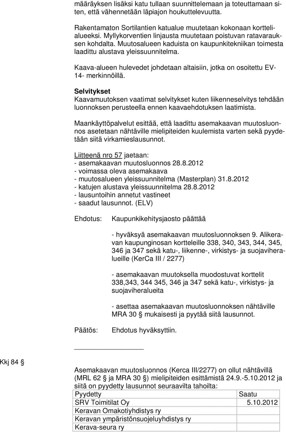 Kaava-alueen hulevedet johdetaan altaisiin, jotka on osoitettu EV- 14- merkinnöillä.